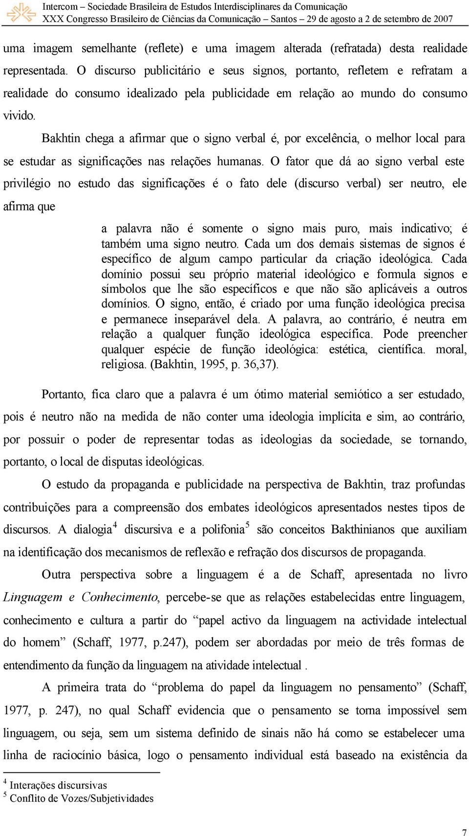 Bakhtin chega a afirmar que o signo verbal é, por excelência, o melhor local para se estudar as significações nas relações humanas.