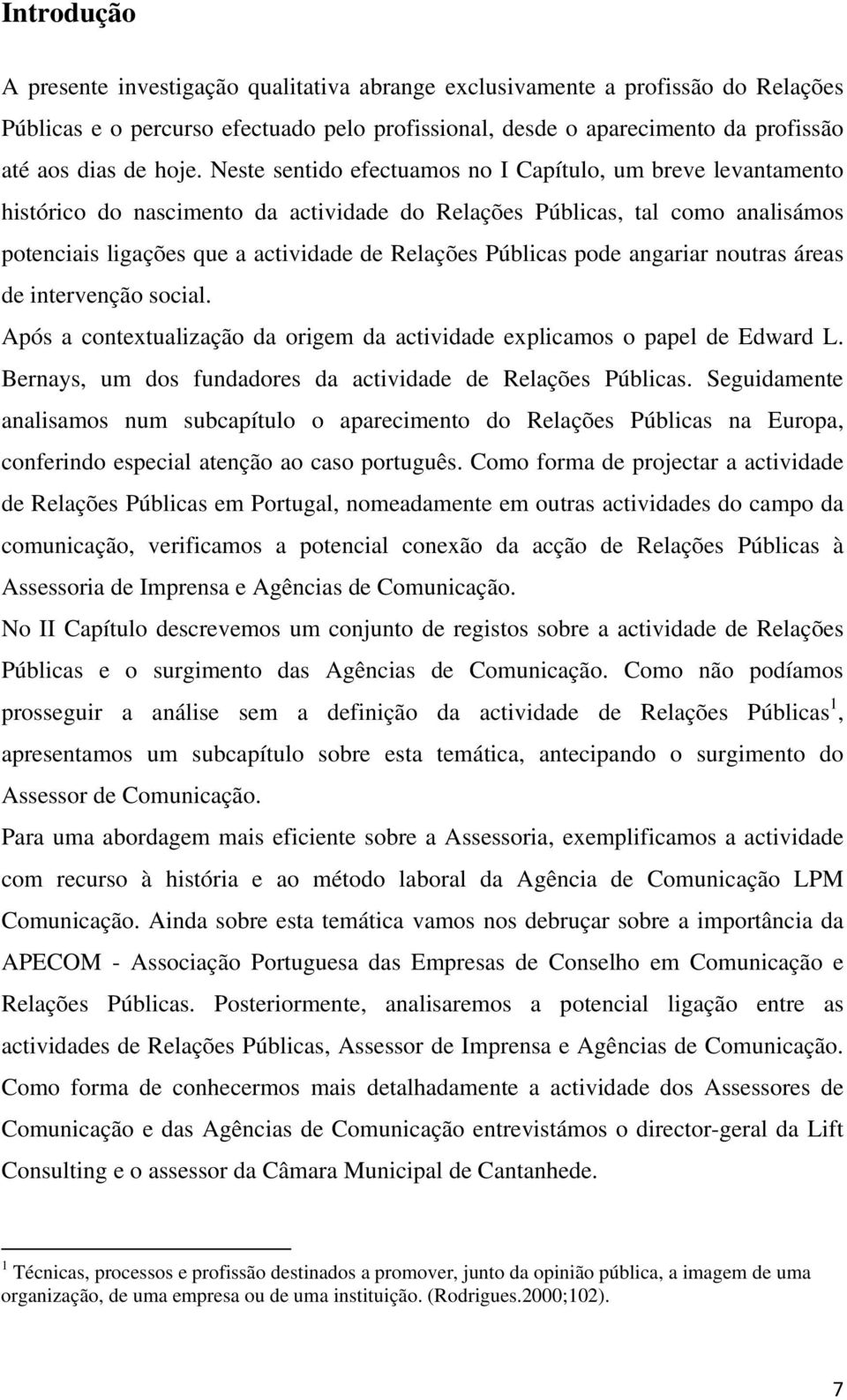 pode angariar noutras áreas de intervenção social. Após a contextualização da origem da actividade explicamos o papel de Edward L. Bernays, um dos fundadores da actividade de Relações Públicas.