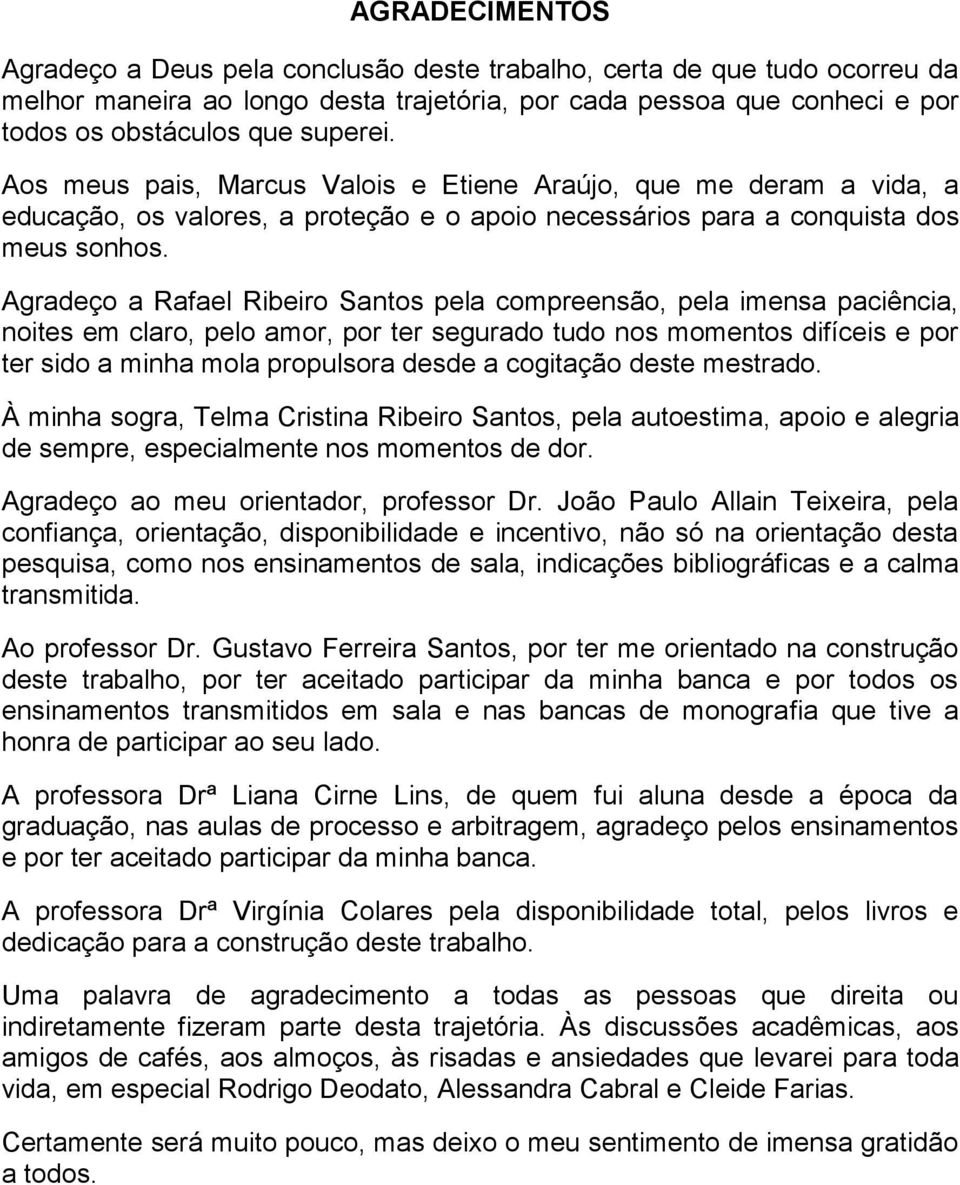 Agradeço a Rafael Ribeiro Santos pela compreensão, pela imensa paciência, noites em claro, pelo amor, por ter segurado tudo nos momentos difíceis e por ter sido a minha mola propulsora desde a