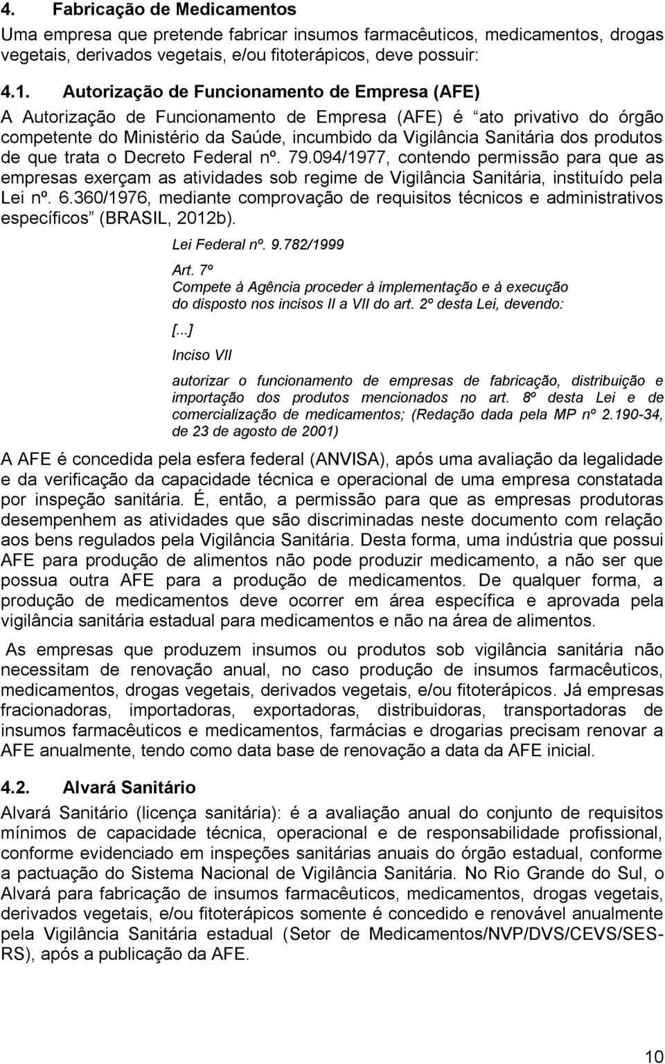 produtos de que trata o Decreto Federal nº. 79.094/1977, contendo permissão para que as empresas exerçam as atividades sob regime de Vigilância Sanitária, instituído pela Lei nº. 6.