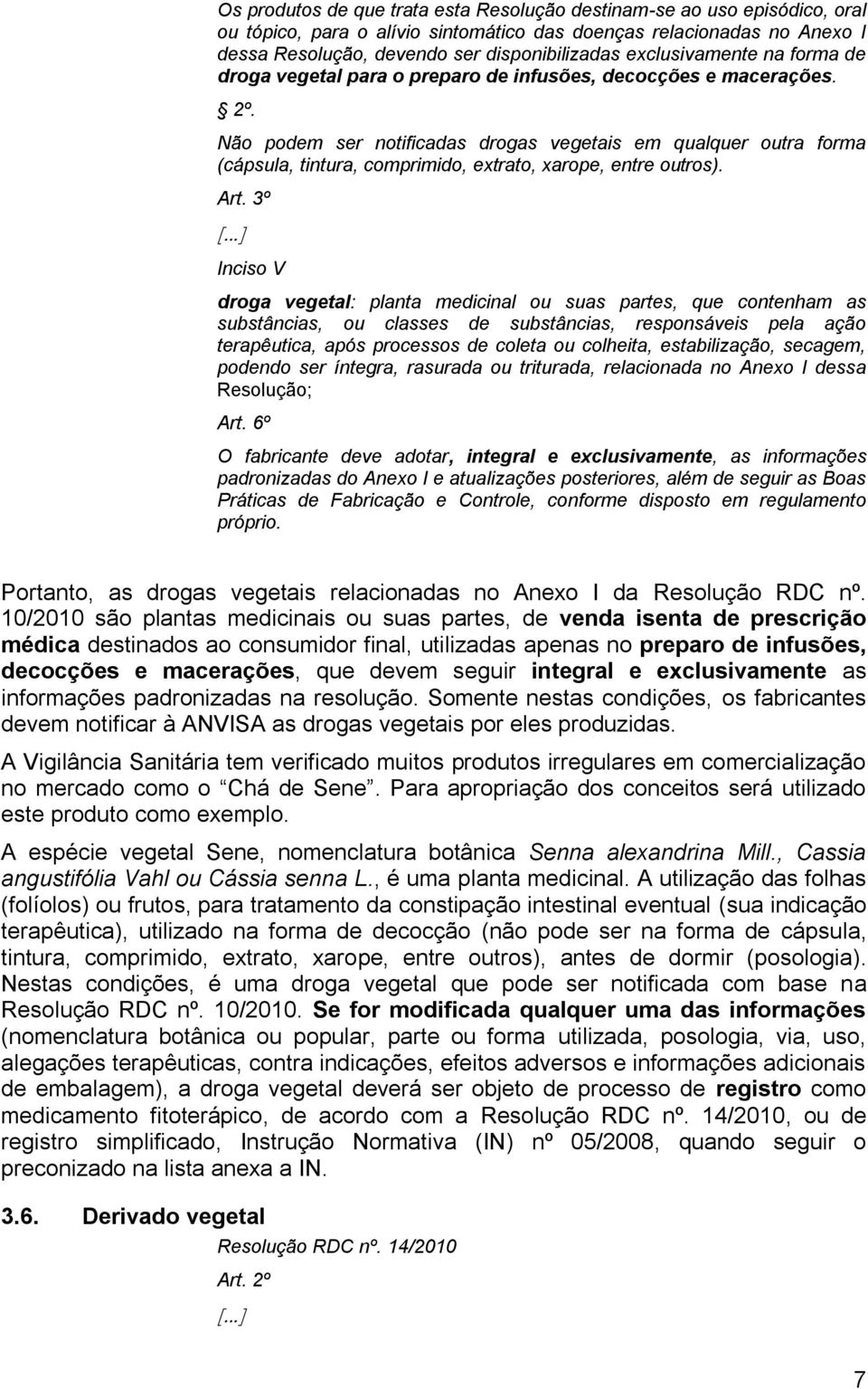 Não podem ser notificadas drogas vegetais em qualquer outra forma (cápsula, tintura, comprimido, extrato, xarope, entre outros). Art.