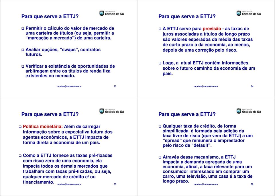 A ETTJ serve para previsão - as taxas de juros associadas a títulos de longo prazo são valores esperados da média das taxas de curto prazo a da economia, ao menos, depois de uma correção pelo risco.