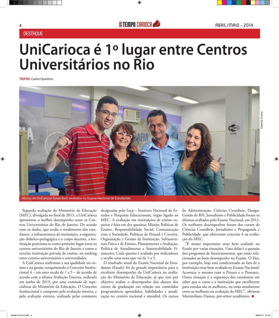 De acordo com os dados, que avalia o rendimento dos estudantes, a infraestrutura da instituição, a organização didático-pedagógica e o corpo docente, a instituição posiciona-se como primeiro lugar