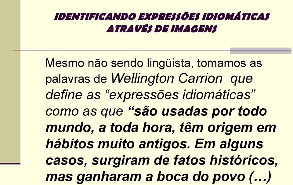 como as que são usadas por todo mundo, a toda hora, têm origem em hábitos muito