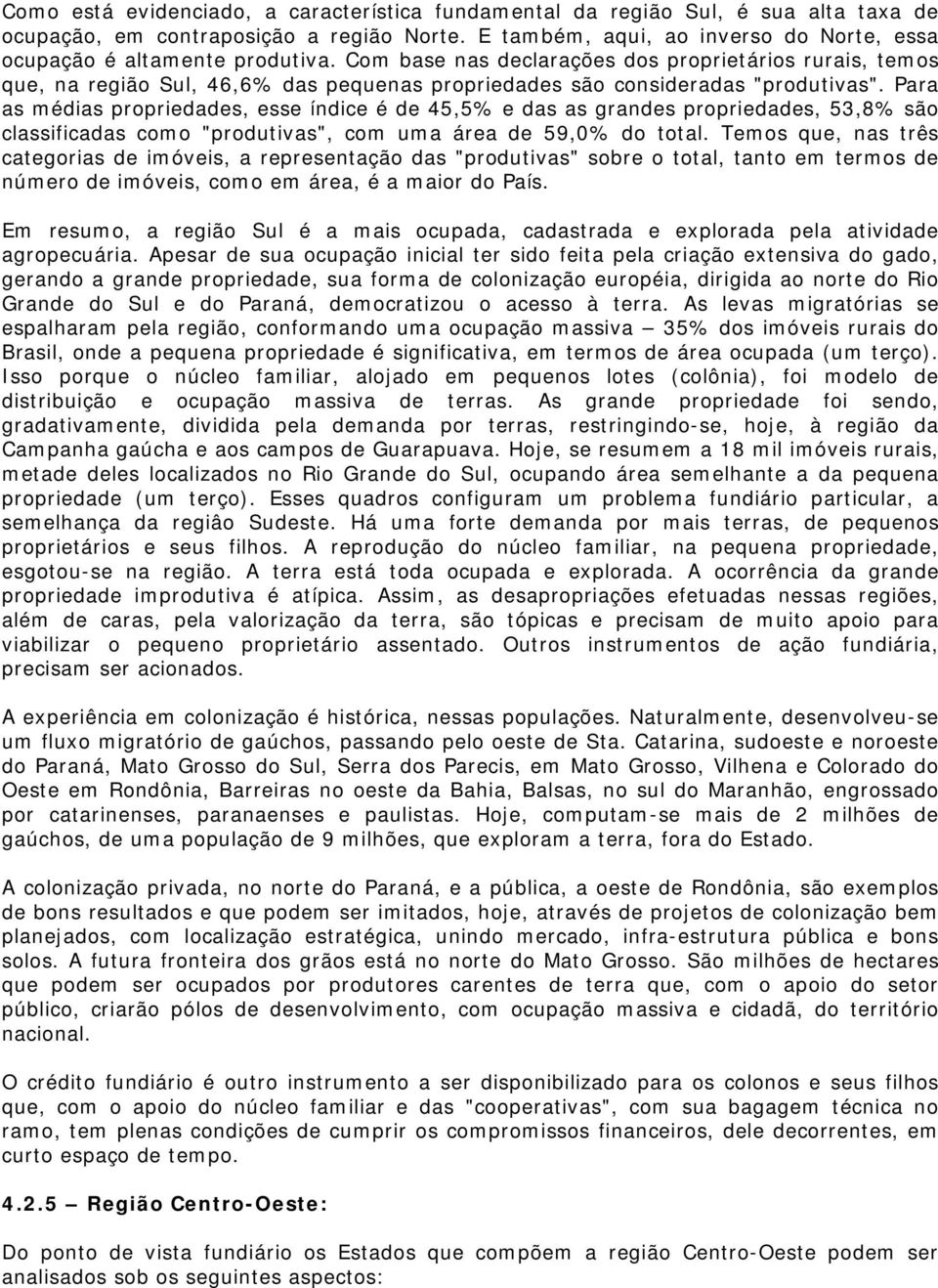 Com base nas declarações dos proprietários rurais, temos que, na região Sul, 46,6% das pequenas propriedades são consideradas "produtivas".