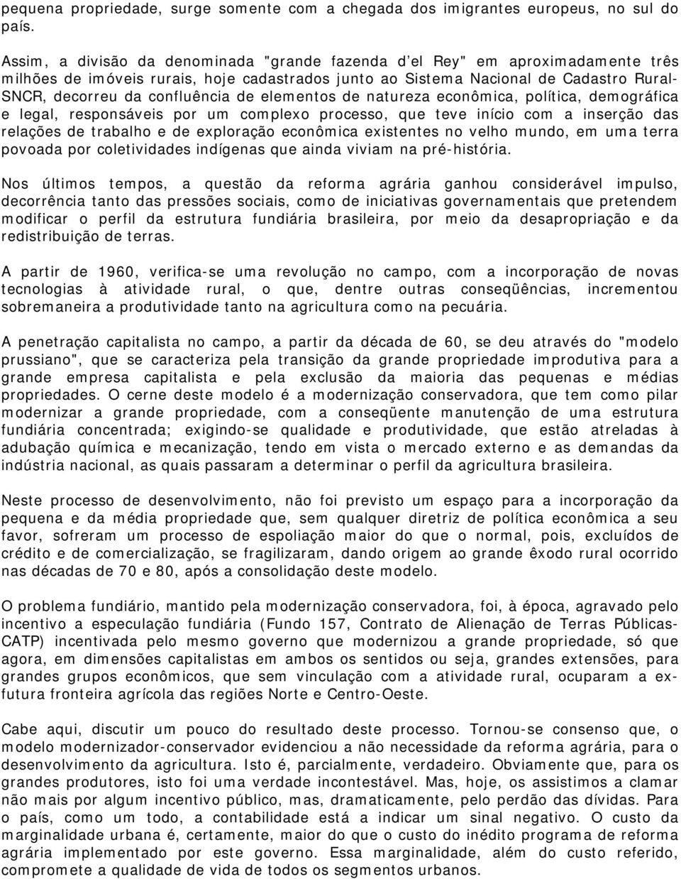 de elementos de natureza econômica, política, demográfica e legal, responsáveis por um complexo processo, que teve início com a inserção das relações de trabalho e de exploração econômica existentes