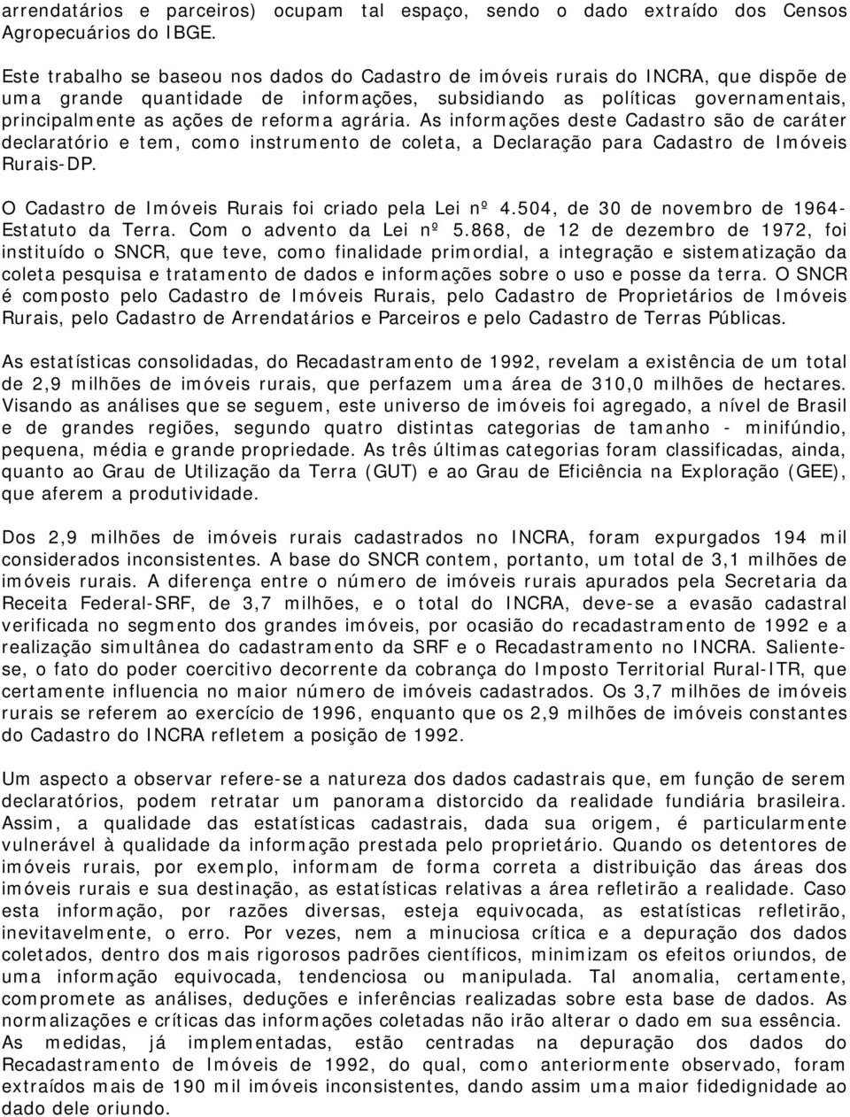 reforma agrária. As informações deste Cadastro são de caráter declaratório e tem, como instrumento de coleta, a Declaração para Cadastro de Imóveis Rurais-DP.