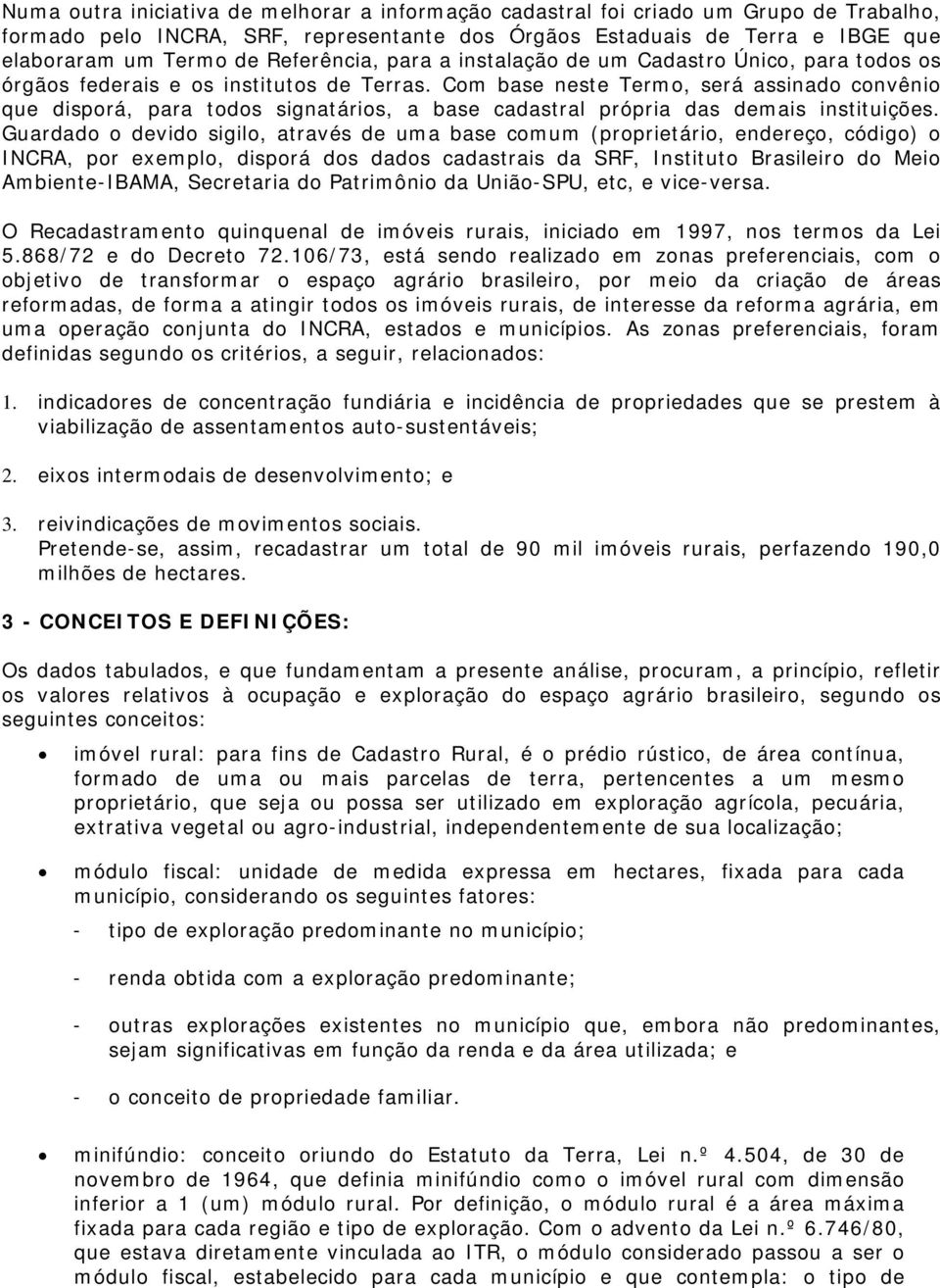 Com base neste Termo, será assinado convênio que disporá, para todos signatários, a base cadastral própria das demais instituições.