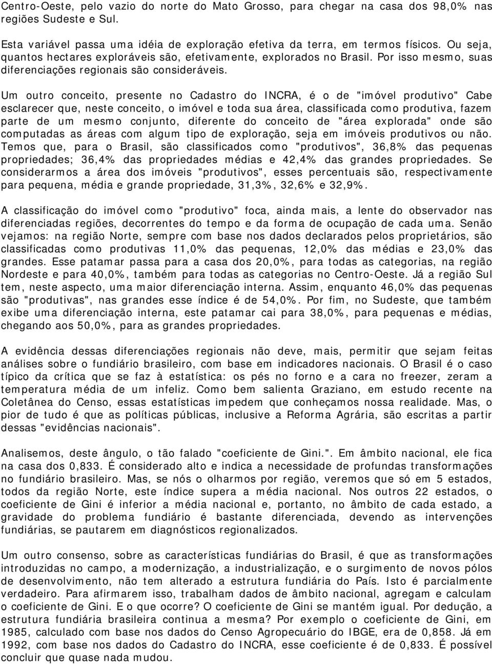 Um outro conceito, presente no Cadastro do INCRA, é o de "imóvel produtivo" Cabe esclarecer que, neste conceito, o imóvel e toda sua área, classificada como produtiva, fazem parte de um mesmo