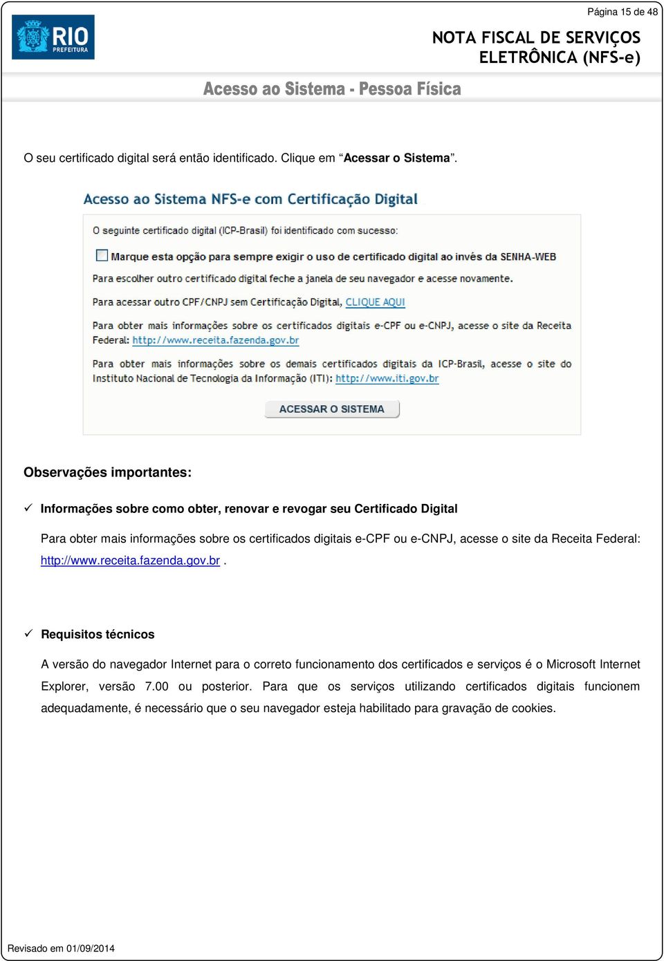 e-cnpj, acesse o site da Receita Federal: http://www.receita.fazenda.gov.br.