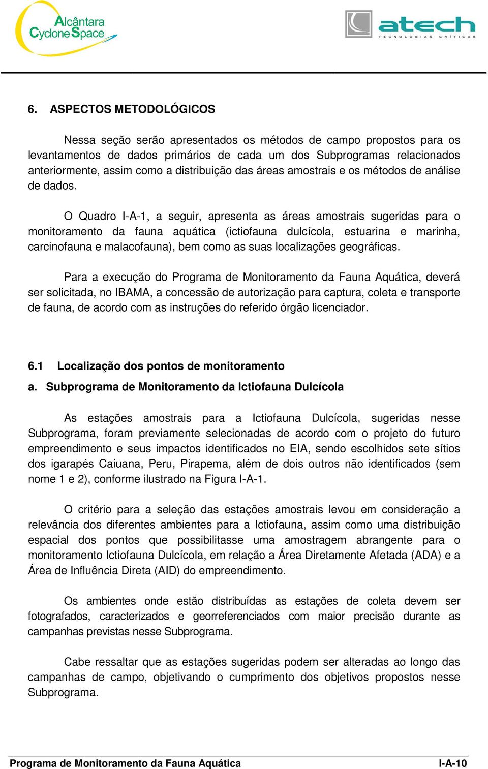 O Quadro I-A-1, a seguir, apresenta as áreas amostrais sugeridas para o monitoramento da fauna aquática (ictiofauna dulcícola, estuarina e marinha, carcinofauna e malacofauna), bem como as suas