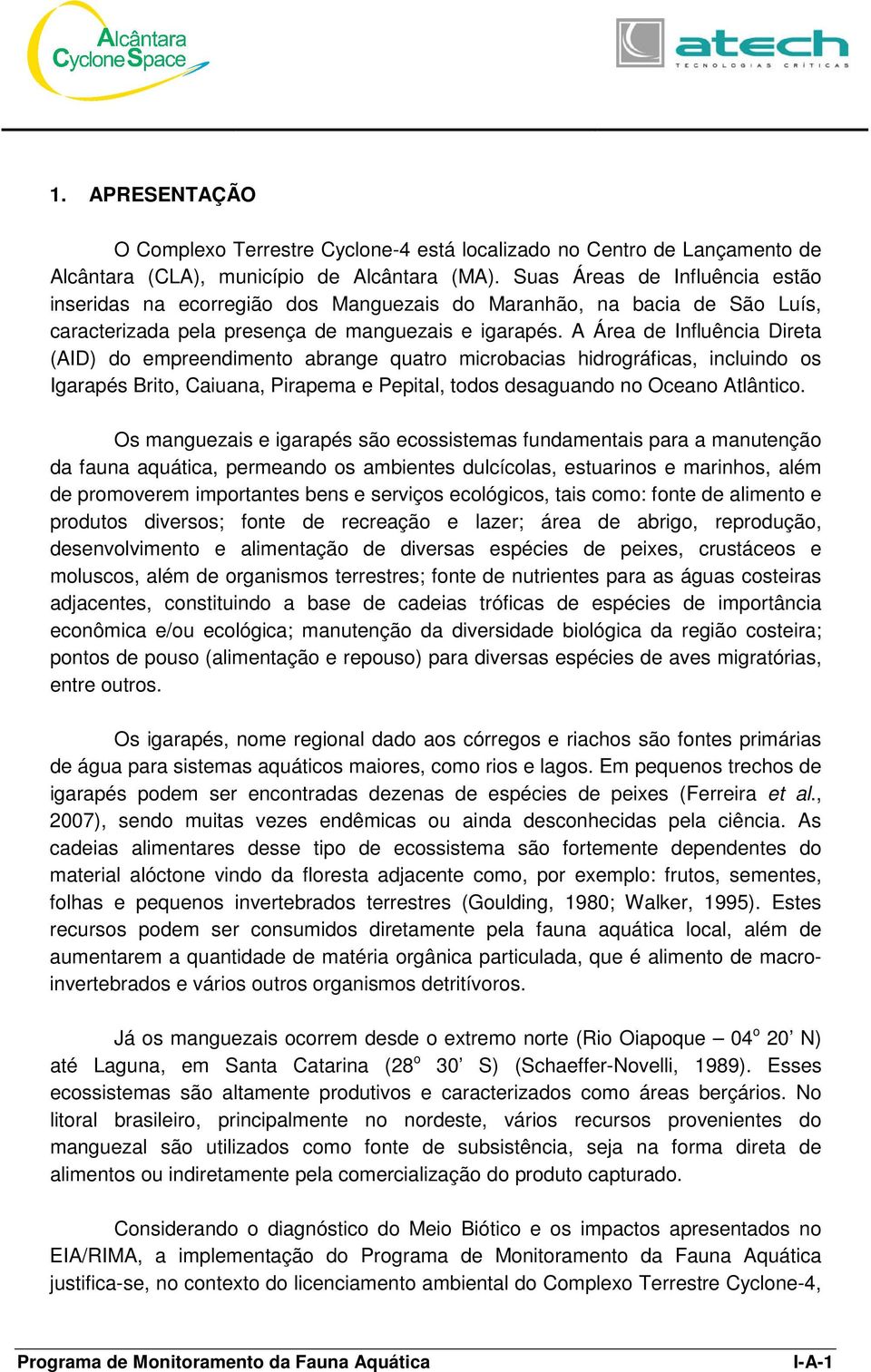 A Área de Influência Direta (AID) do empreendimento abrange quatro microbacias hidrográficas, incluindo os Igarapés Brito, Caiuana, Pirapema e Pepital, todos desaguando no Oceano Atlântico.