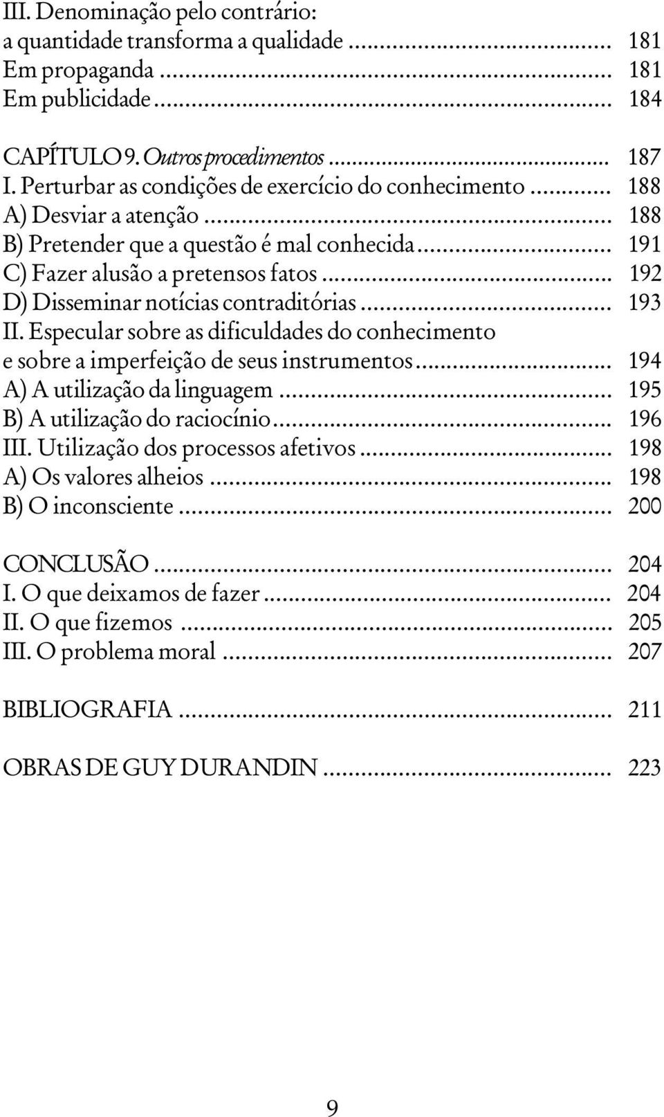 .. 192 D) Disseminar notícias contraditórias... 193 II. Especular sobre as dificuldades do conhecimento e sobre a imperfeição de seus instrumentos... 194 A) A utilização da linguagem.