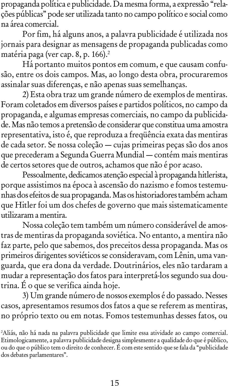 2 Há portanto muitos pontos em comum, e que causam confusão, entre os dois campos. Mas, ao longo desta obra, procuraremos assinalar suas diferenças, e não apenas suas semelhanças.