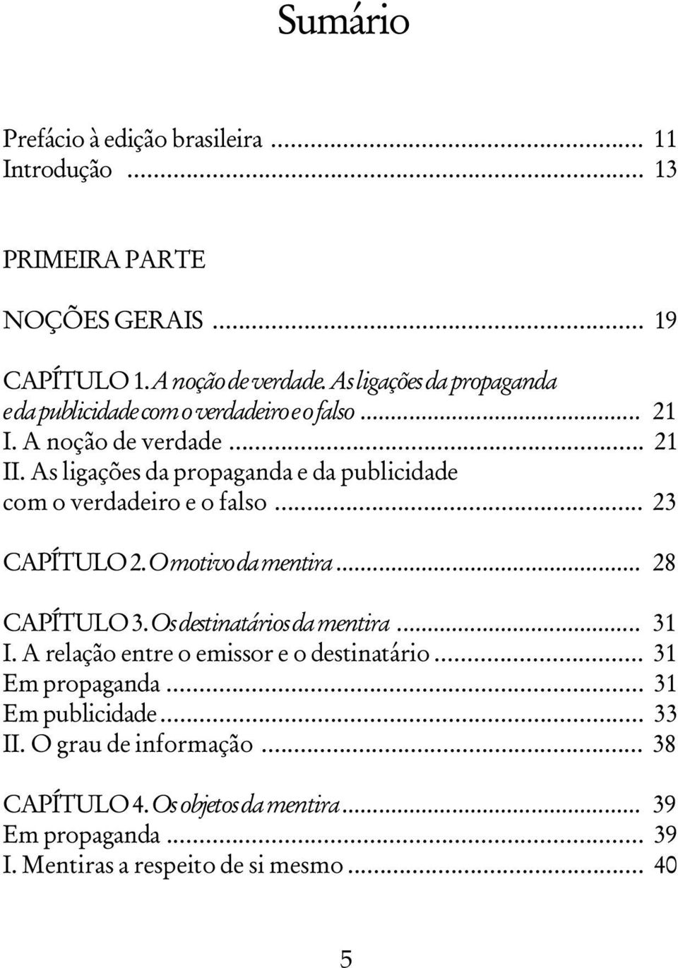 As ligações da propaganda e da publicidade com o verdadeiro e o falso... 23 CAPÍTULO 2. O motivo da mentira... 28 CAPÍTULO 3. Os destinatários da mentira.