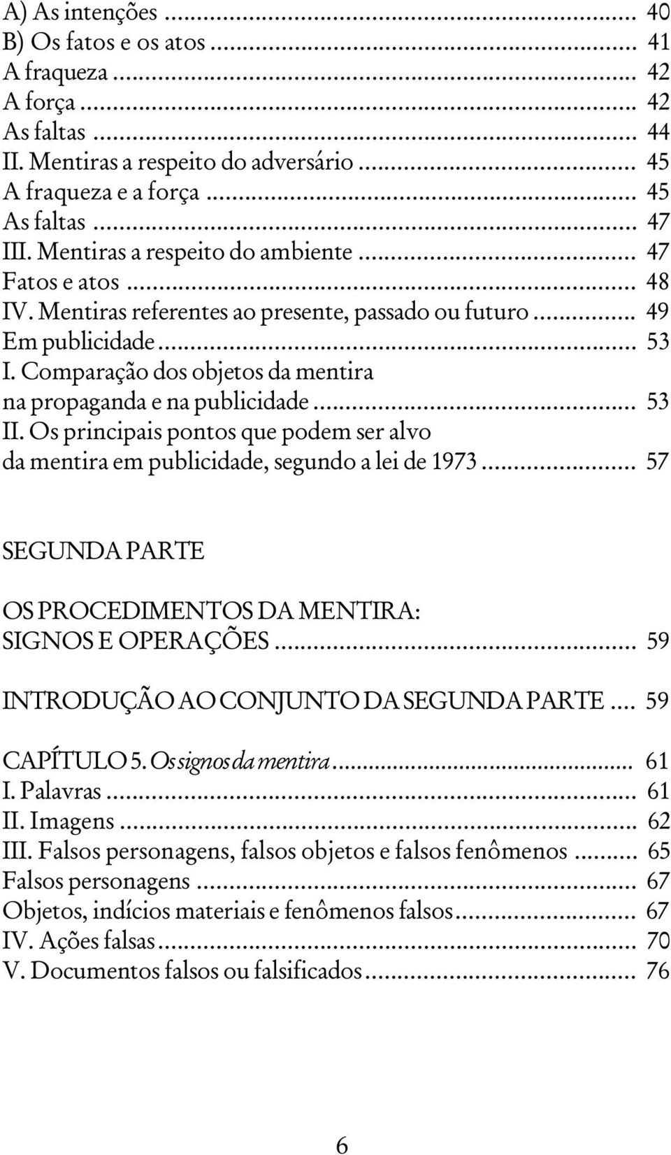 Comparação dos objetos da mentira na propaganda e na publicidade... 53 II. Os principais pontos que podem ser alvo da mentira em publicidade, segundo a lei de 1973.