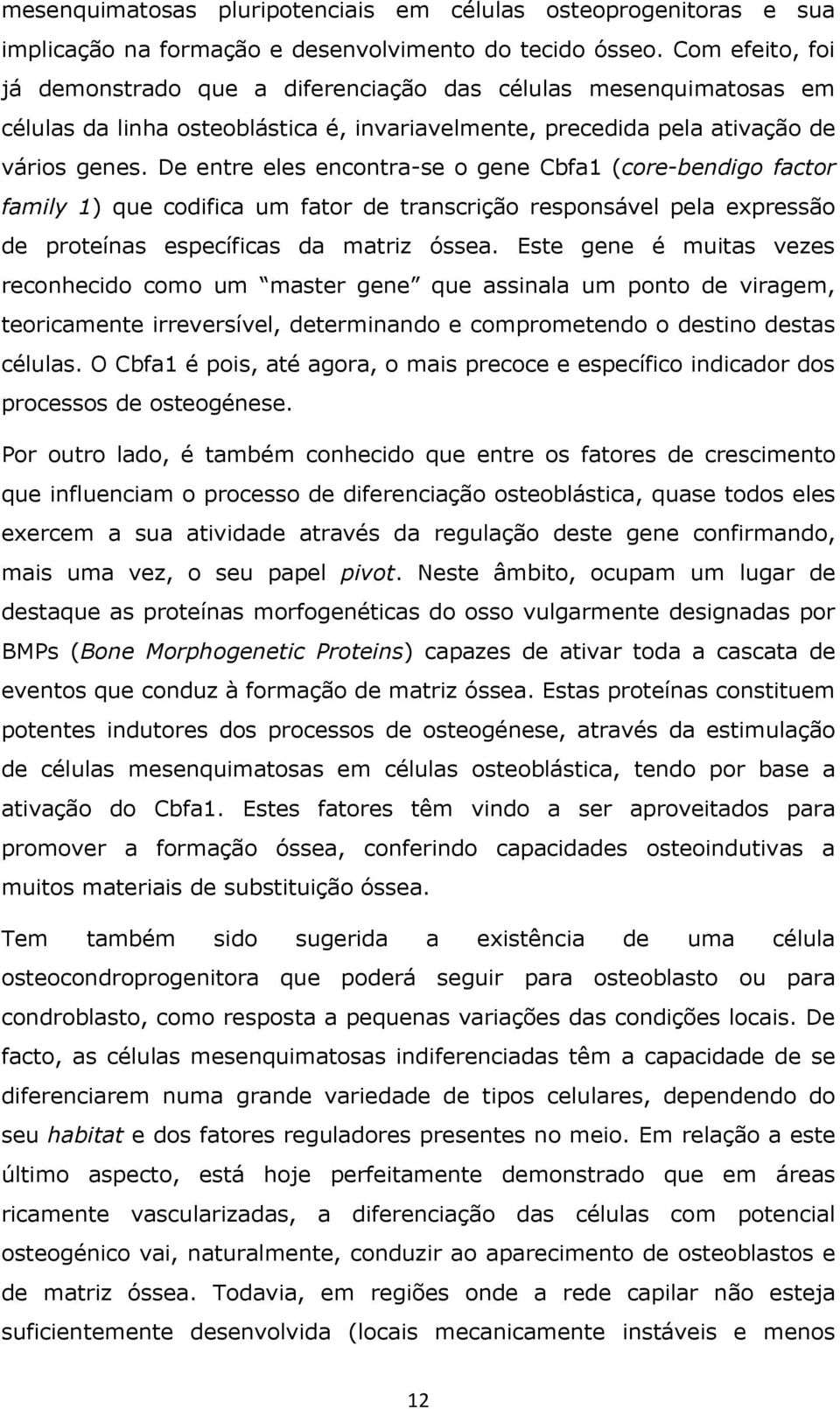 De entre eles encontra-se o gene Cbfa1 (core-bendigo factor family 1) que codifica um fator de transcrição responsável pela expressão de proteínas específicas da matriz óssea.