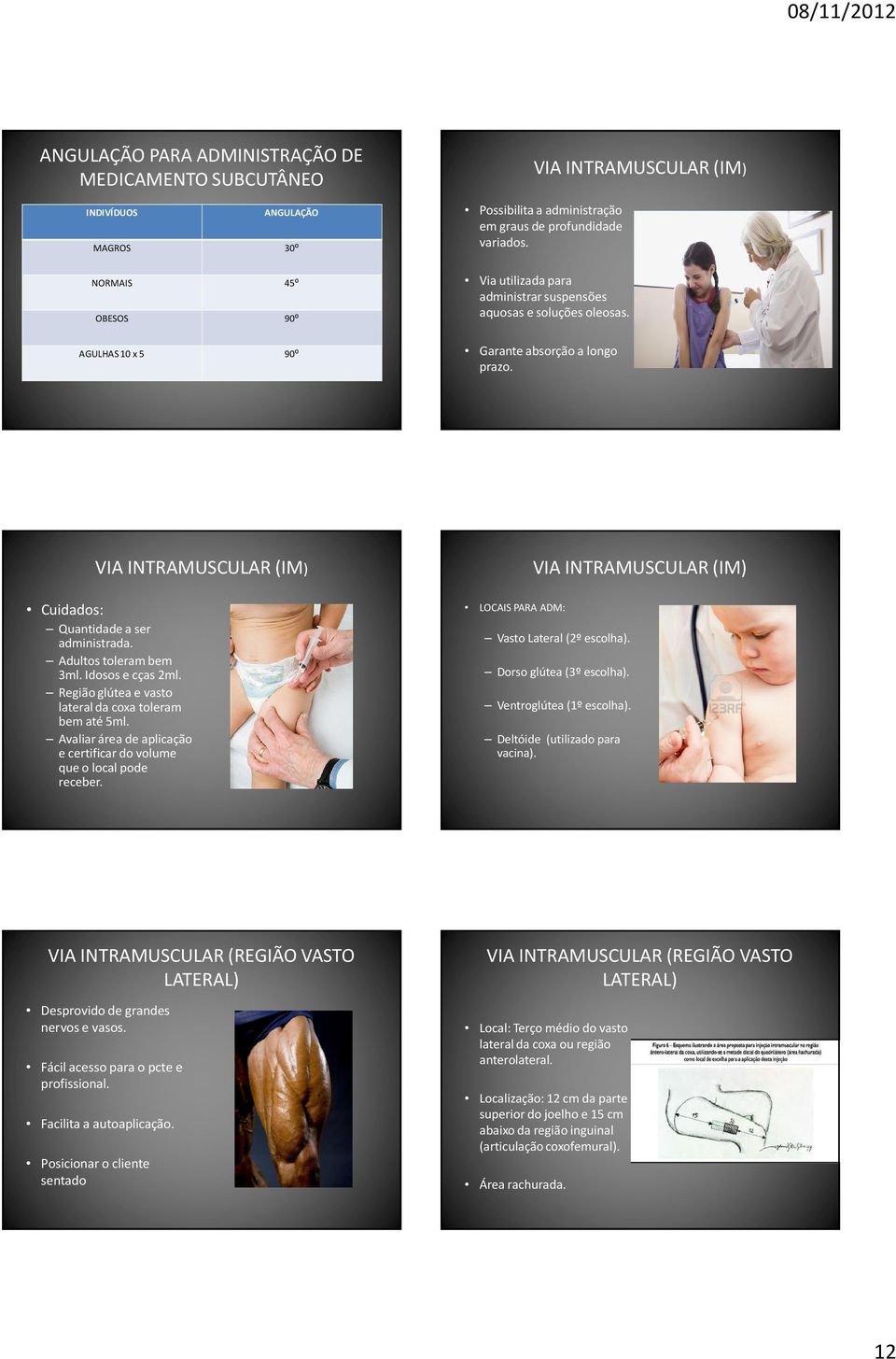 VIA INTRAMUSCULAR (IM) Cuidados: Quantidade a ser administrada. Adultos toleram bem 3ml. Idosos e cças2ml. Região glútea e vasto lateral da coxa toleram bem até 5ml.