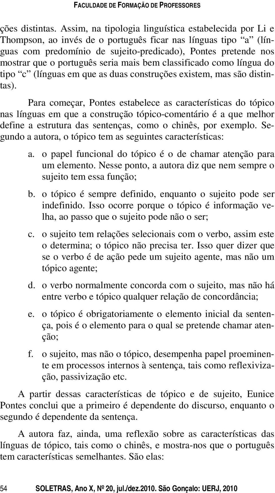 português seria mais bem classificado como língua do tipo c (línguas em que as duas construções existem, mas são distintas).