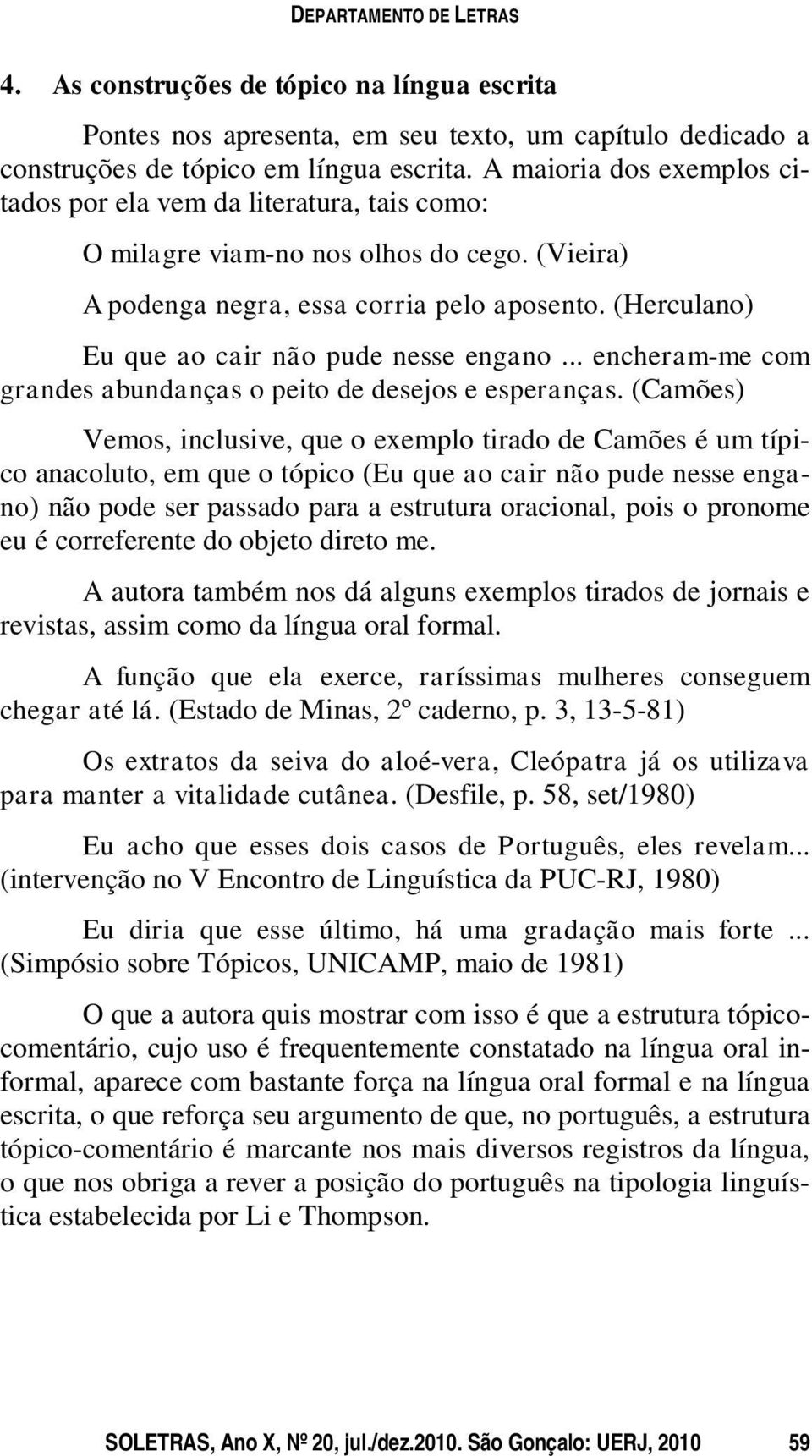 (Herculano) Eu que ao cair não pude nesse engano... encheram-me com grandes abundanças o peito de desejos e esperanças.