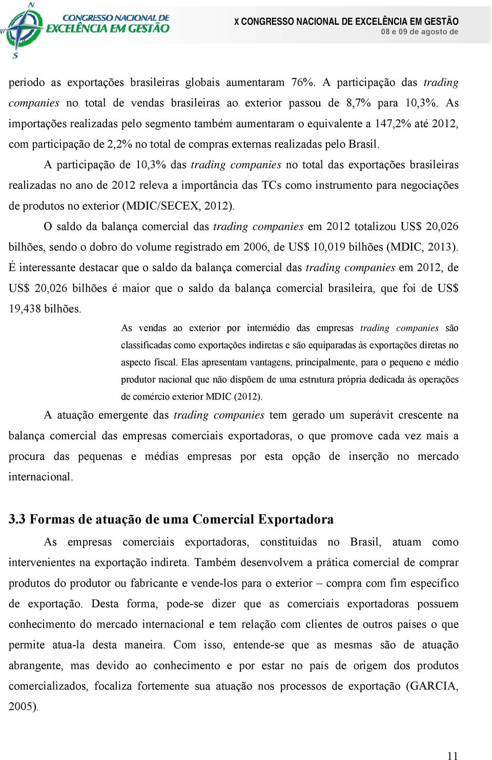 A participação de 10,3% das trading companies no total das exportações brasileiras realizadas no ano de 2012 releva a importância das TCs como instrumento para negociações de produtos no exterior