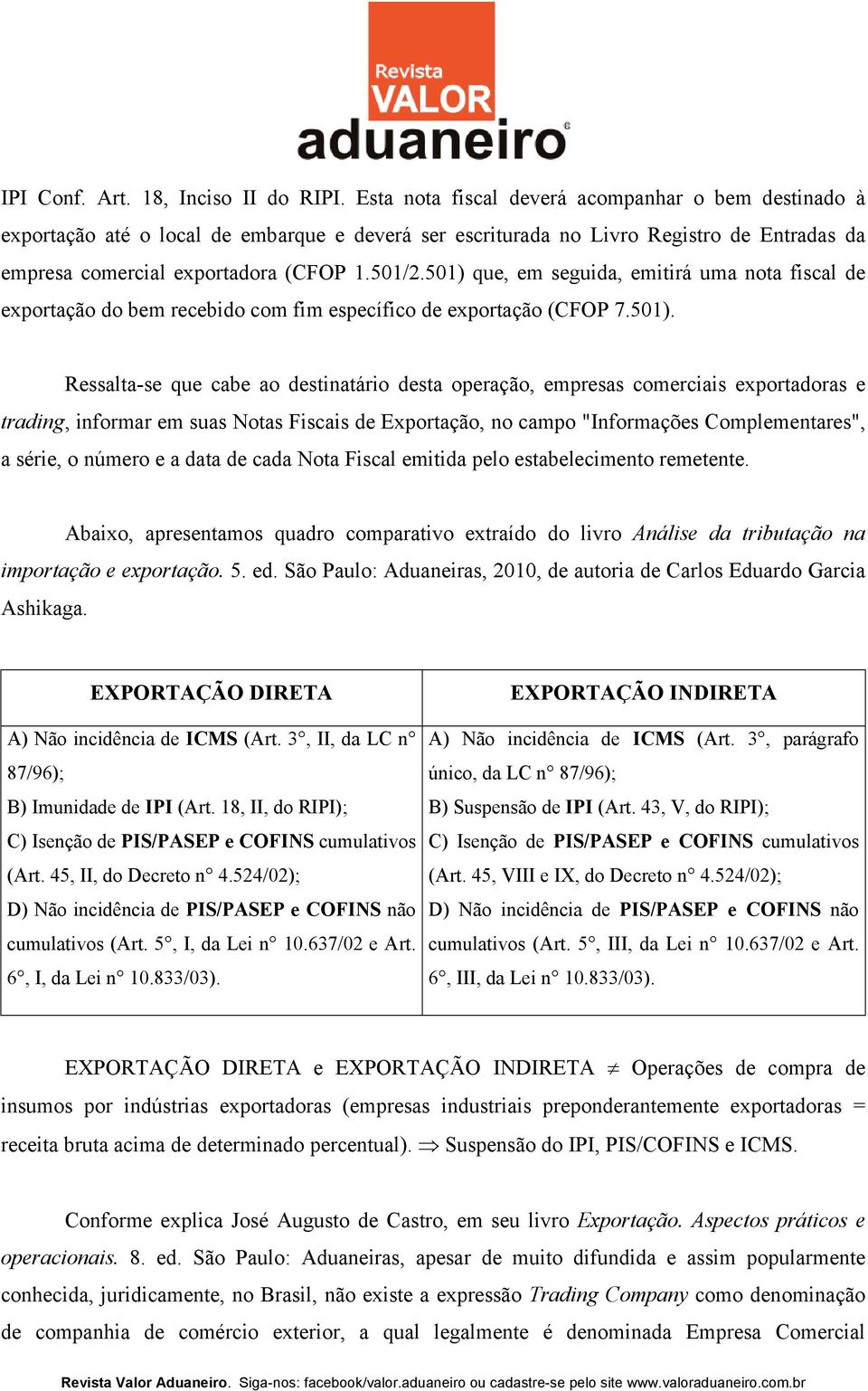 501) que, em seguida, emitirá uma nota fiscal de exportação do bem recebido com fim específico de exportação (CFOP 7.501). Ressalta-se que cabe ao destinatário desta operação, empresas comerciais