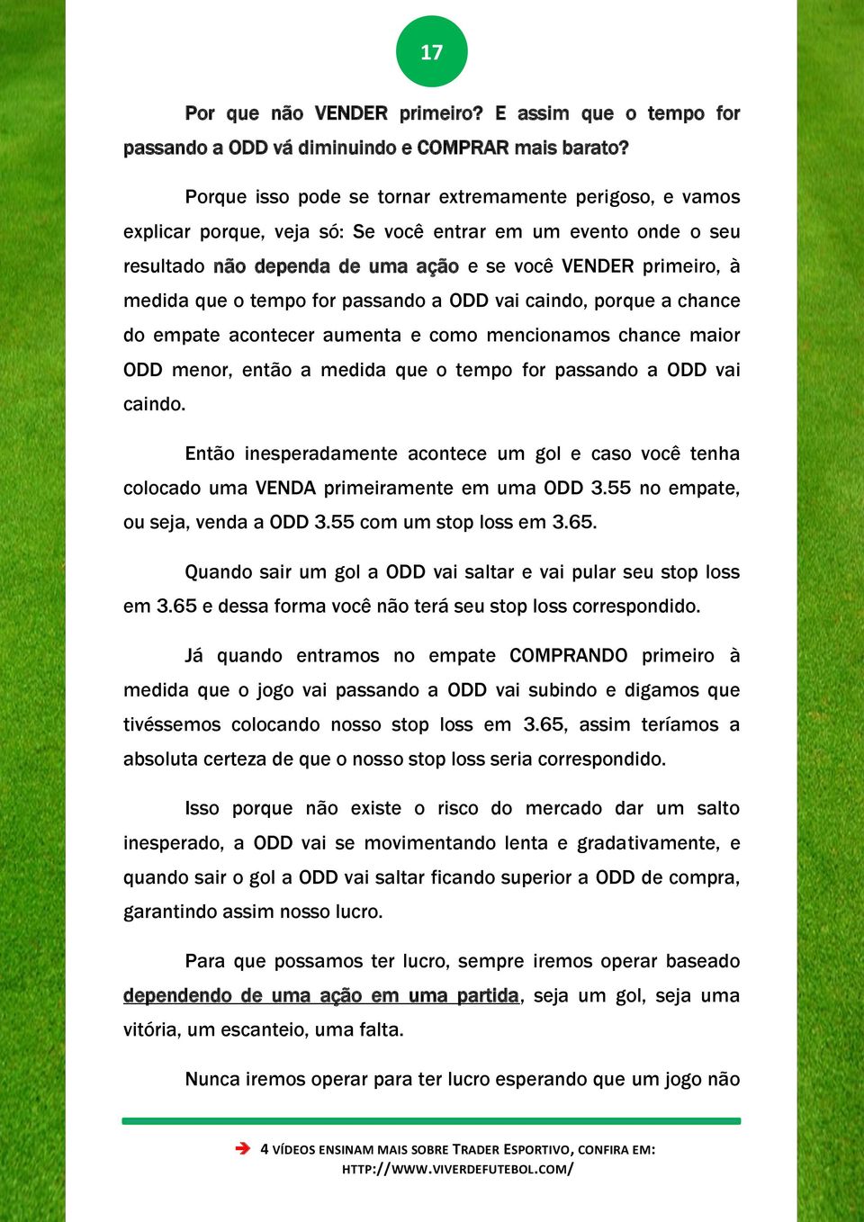 tempo for passando a ODD vai caindo, porque a chance do empate acontecer aumenta e como mencionamos chance maior ODD menor, então a medida que o tempo for passando a ODD vai caindo.