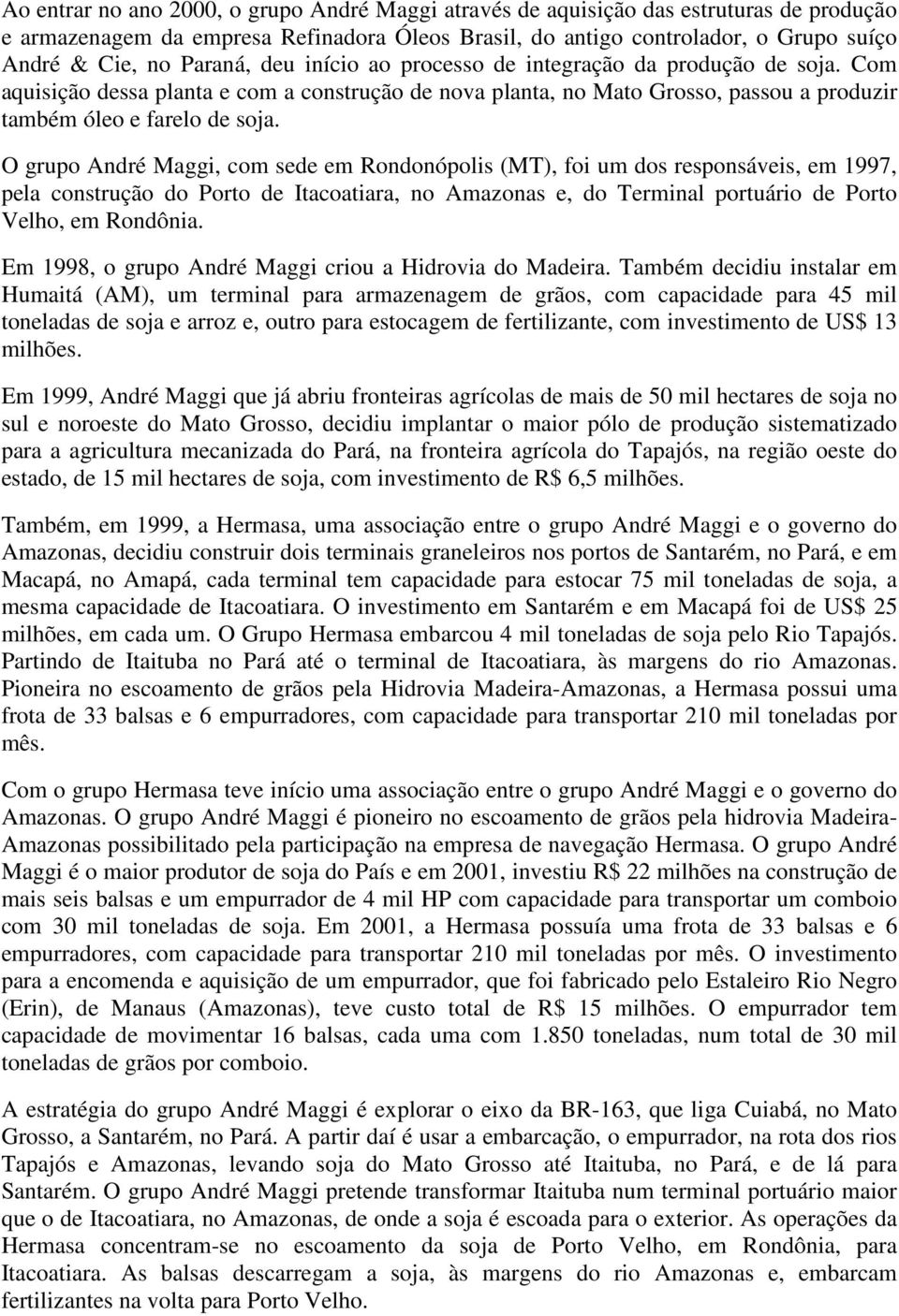 O grupo André Maggi, com sede em Rondonópolis (MT), foi um dos responsáveis, em 1997, pela construção do Porto de Itacoatiara, no Amazonas e, do Terminal portuário de Porto Velho, em Rondônia.