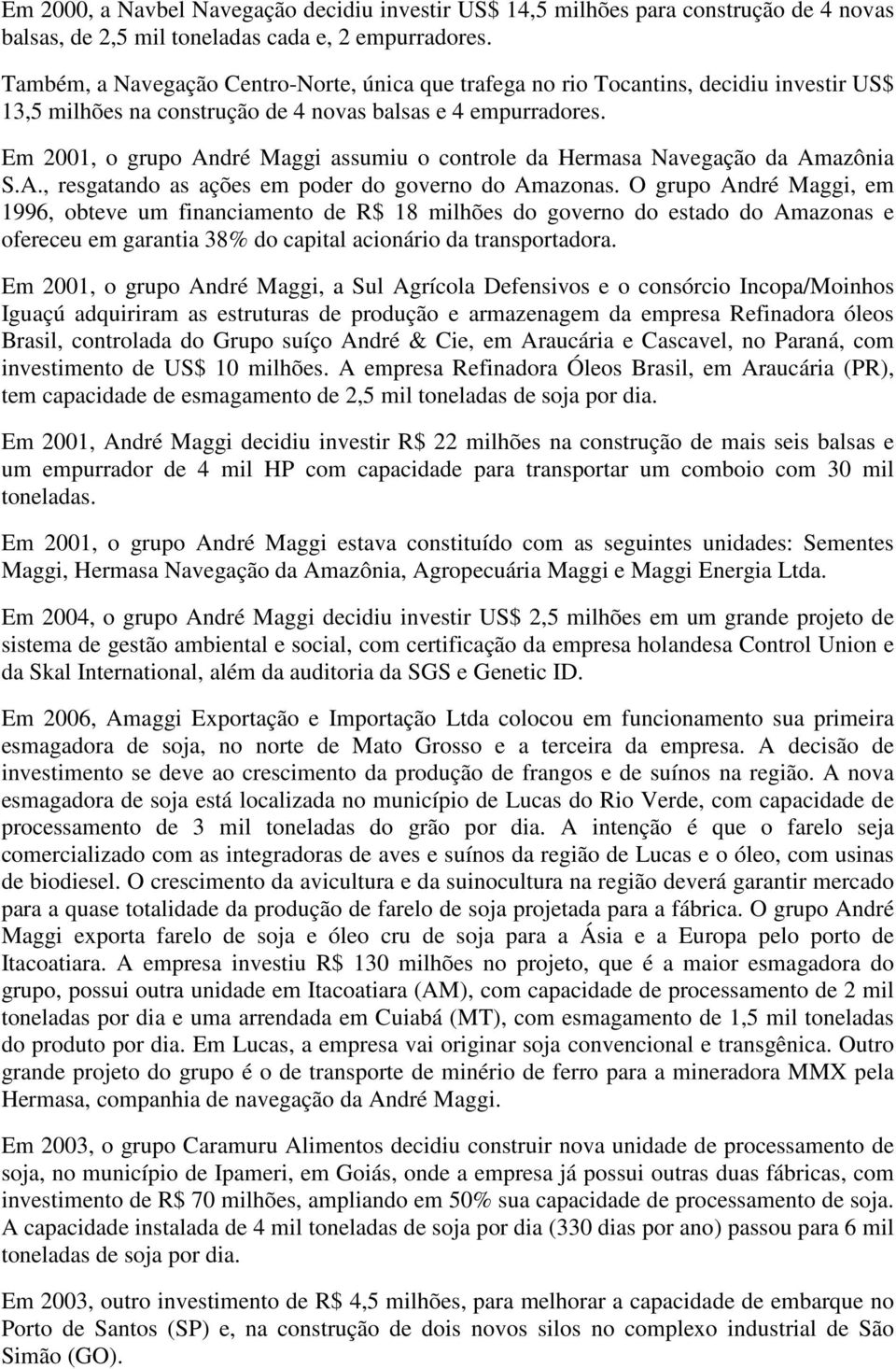 Em 2001, o grupo André Maggi assumiu o controle da Hermasa Navegação da Amazônia S.A., resgatando as ações em poder do governo do Amazonas.
