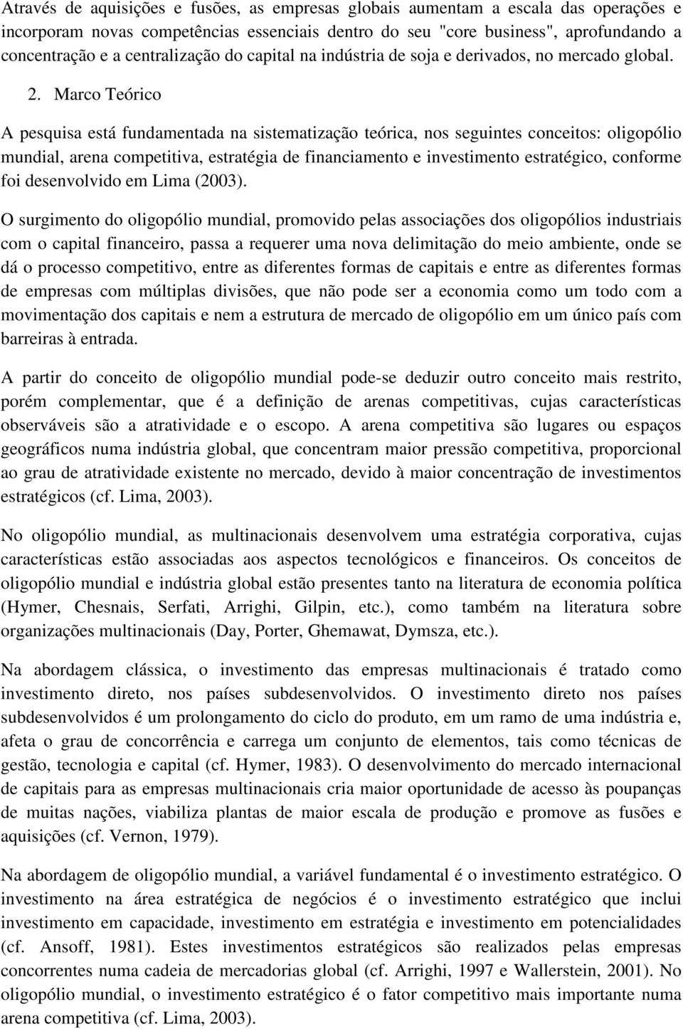 Marco Teórico A pesquisa está fundamentada na sistematização teórica, nos seguintes conceitos: oligopólio mundial, arena competitiva, estratégia de financiamento e investimento estratégico, conforme