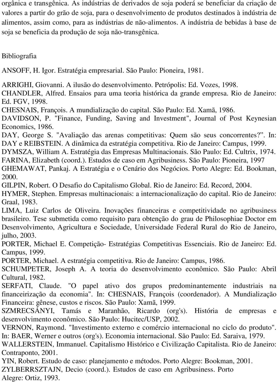 indústrias de não-alimentos. A indústria de bebidas à base de soja se beneficia da produção de soja não-transgênica. Bibliografia ANSOFF, H. Igor. Estratégia empresarial. São Paulo: Pioneira, 1981.