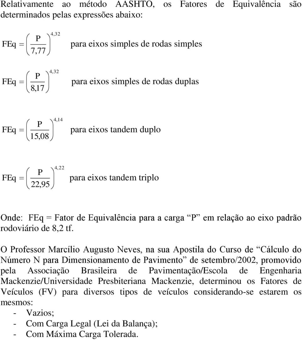 O Professor Marcílio Augusto Neves, na sua Apostila do Curso de Cálculo do Número N para Dimensionamento de Pavimento de setembro/2002, promovido pela Associação Brasileira de Pavimentação/Escola de