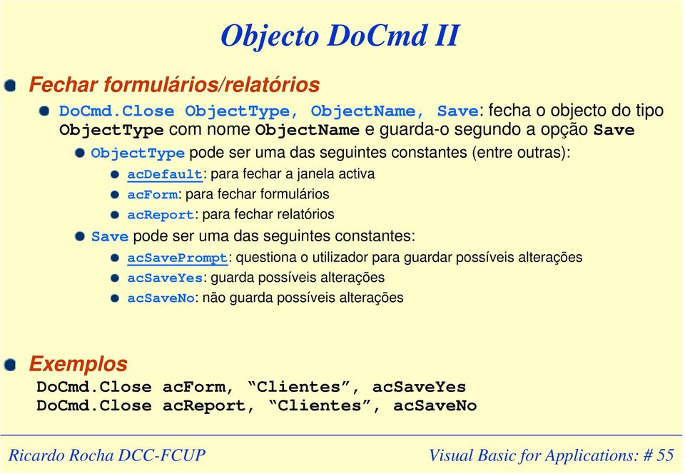 constantes (entre outras): acdefault: para fechar a janela activa acform: para fechar formulários acreport: para fechar relatórios Save pode ser uma das seguintes