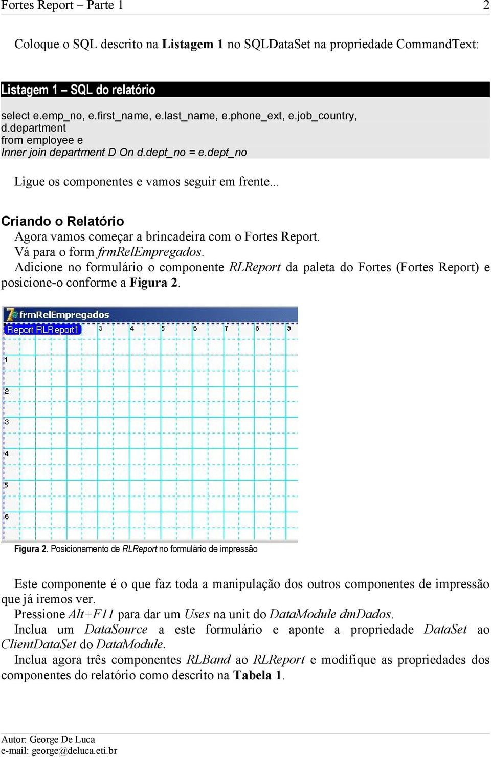 .. Criando o Relatório Agora vamos começar a brincadeira com o Fortes Report. Vá para o form frmrelempregados.