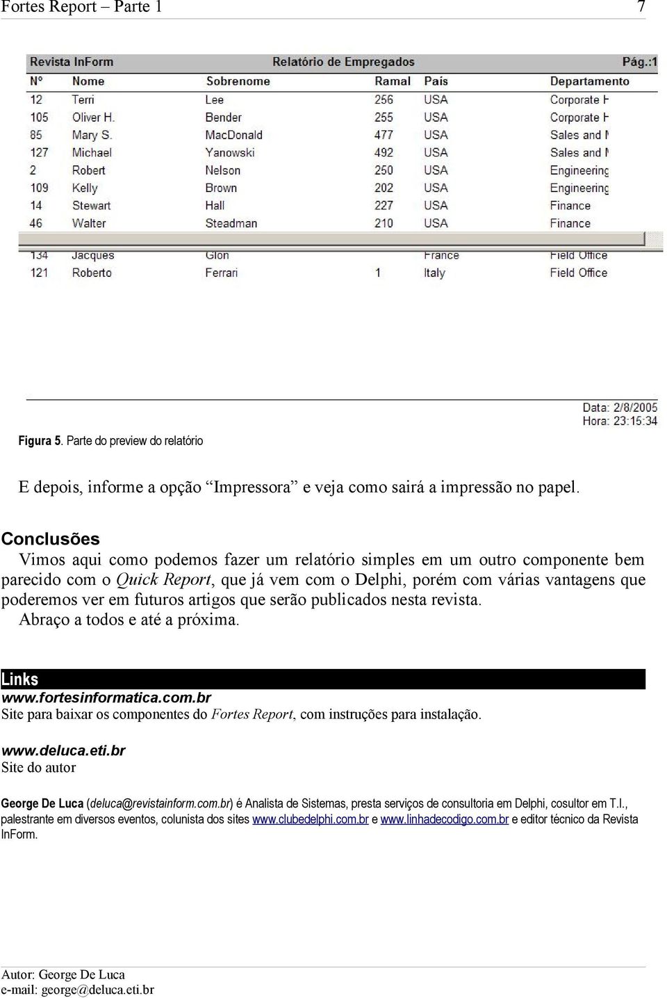 artigos que serão publicados nesta revista. Abraço a todos e até a próxima. Links www.fortesinformatica.com.br Site para baixar os componentes do Fortes Report, com instruções para instalação. www.deluca.