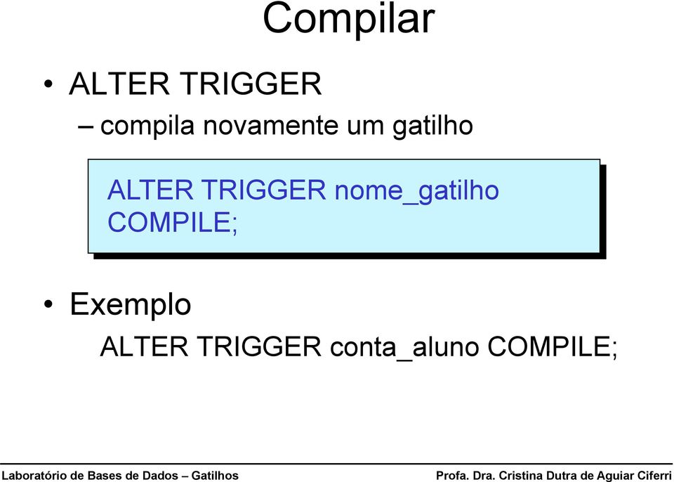 TRIGGER nome_gatilho COMPILE;
