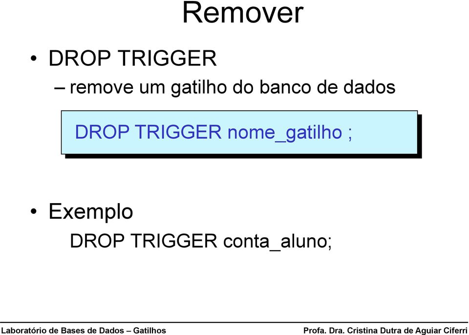 DROP TRIGGER nome_gatilho ;