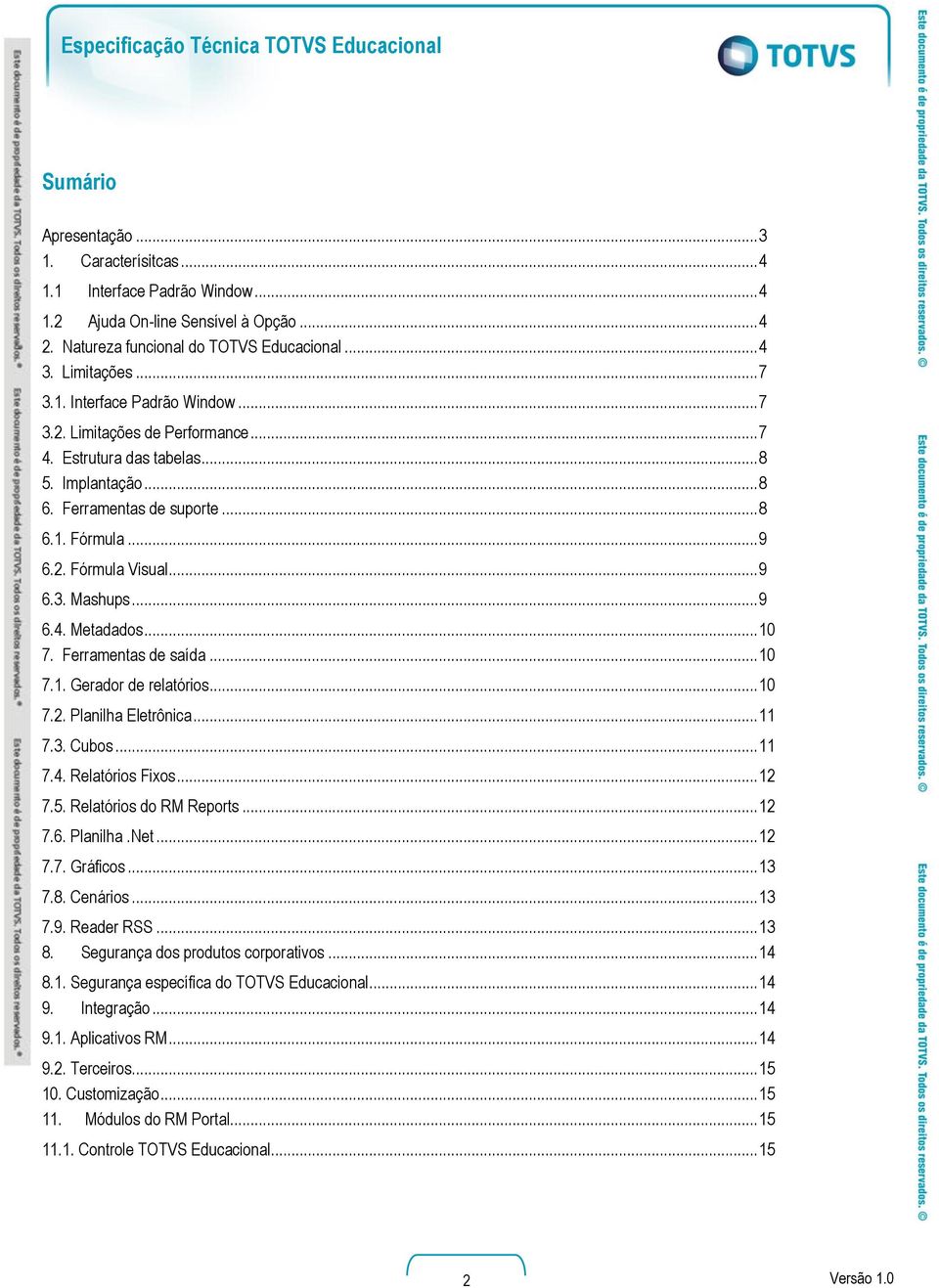 .. 9 6.3. Mashups... 9 6.4. Metadados... 10 7. Ferramentas de saída... 10 7.1. Gerador de relatórios... 10 7.2. Planilha Eletrônica... 11 7.3. Cubos... 11 7.4. Relatórios Fixos... 12 7.5.