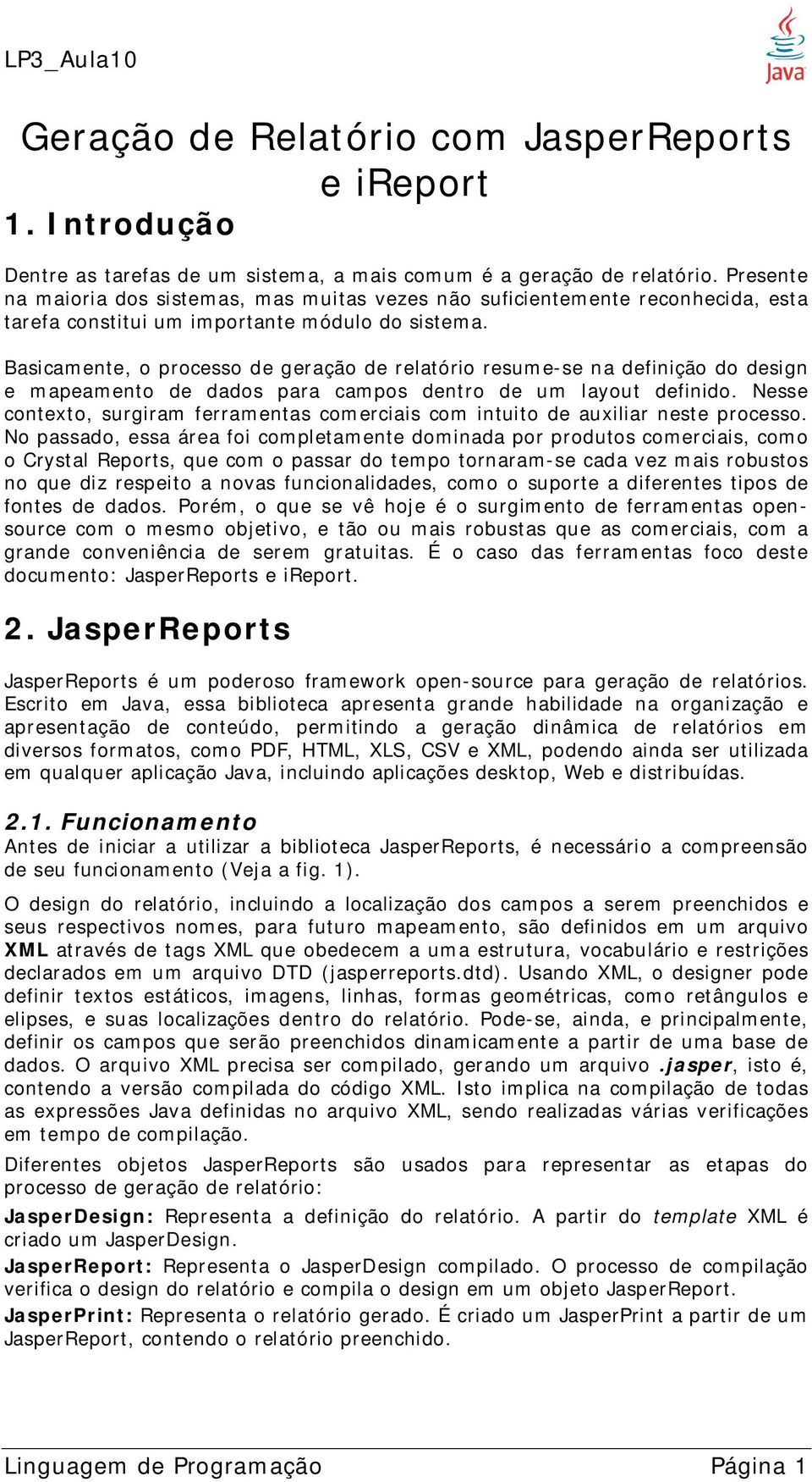 Basicamente, o processo de geração de relatório resume-se na definição do design e mapeamento de dados para campos dentro de um layout definido.