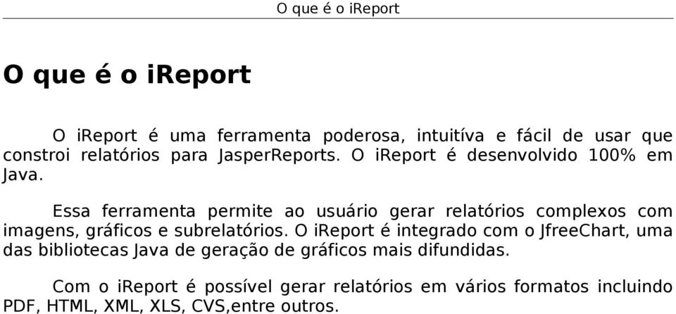 Essa ferramenta permite ao usuário gerar relatórios complexos com imagens, gráficos e subrelatórios.