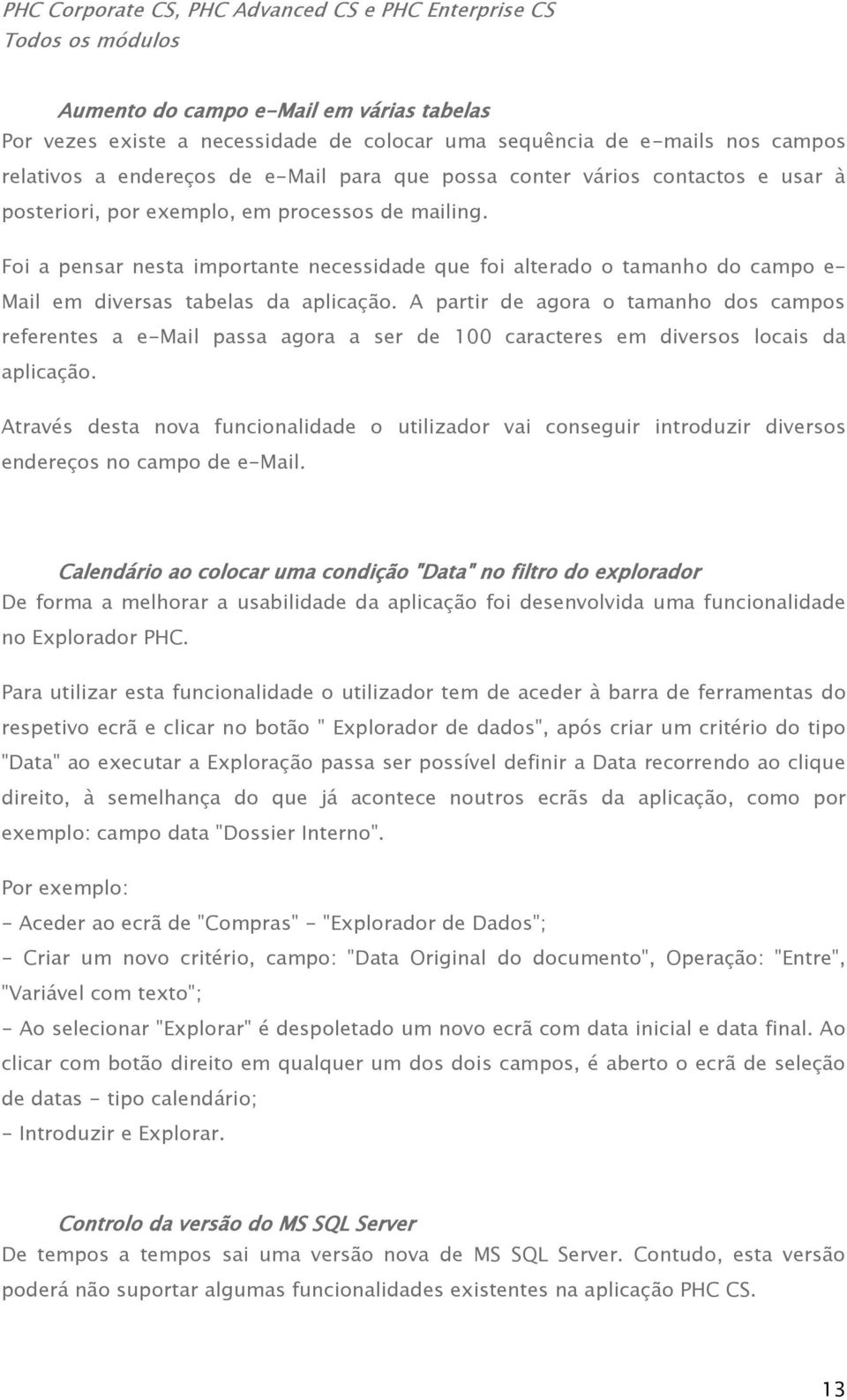 Foi a pensar nesta importante necessidade que foi alterado o tamanho do campo e- Mail em diversas tabelas da aplicação.