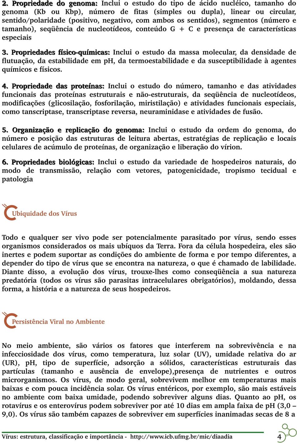 Propriedades físico químicas: Inclui o estudo da massa molecular, da densidade de flutuação, da estabilidade em ph, da termoestabilidade e da susceptibilidade à agentes químicos e físicos. 4.