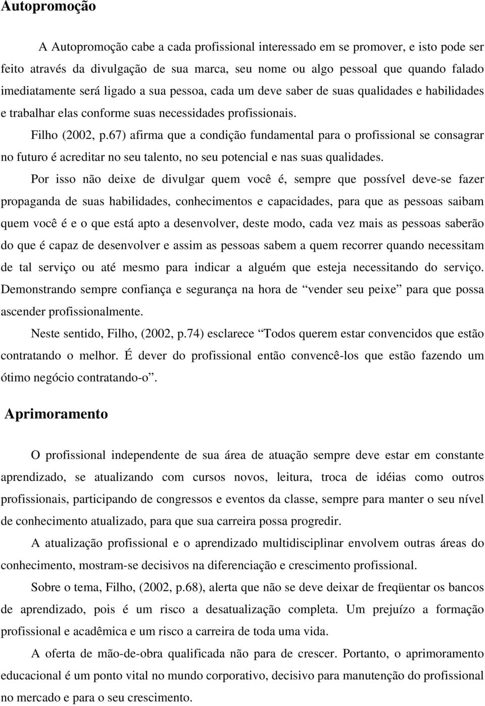 67) afirma que a condição fundamental para o profissional se consagrar no futuro é acreditar no seu talento, no seu potencial e nas suas qualidades.