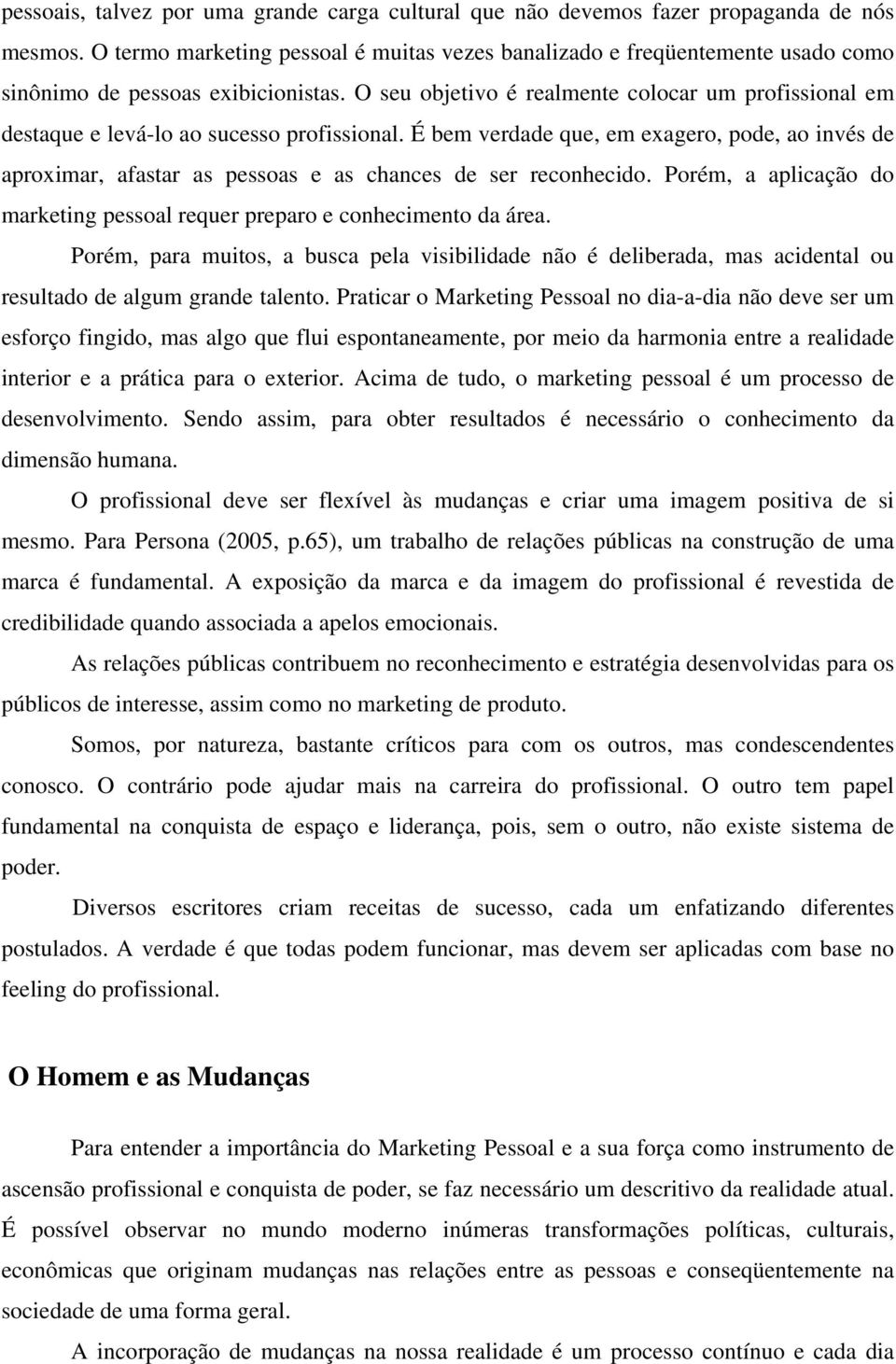 O seu objetivo é realmente colocar um profissional em destaque e levá-lo ao sucesso profissional.