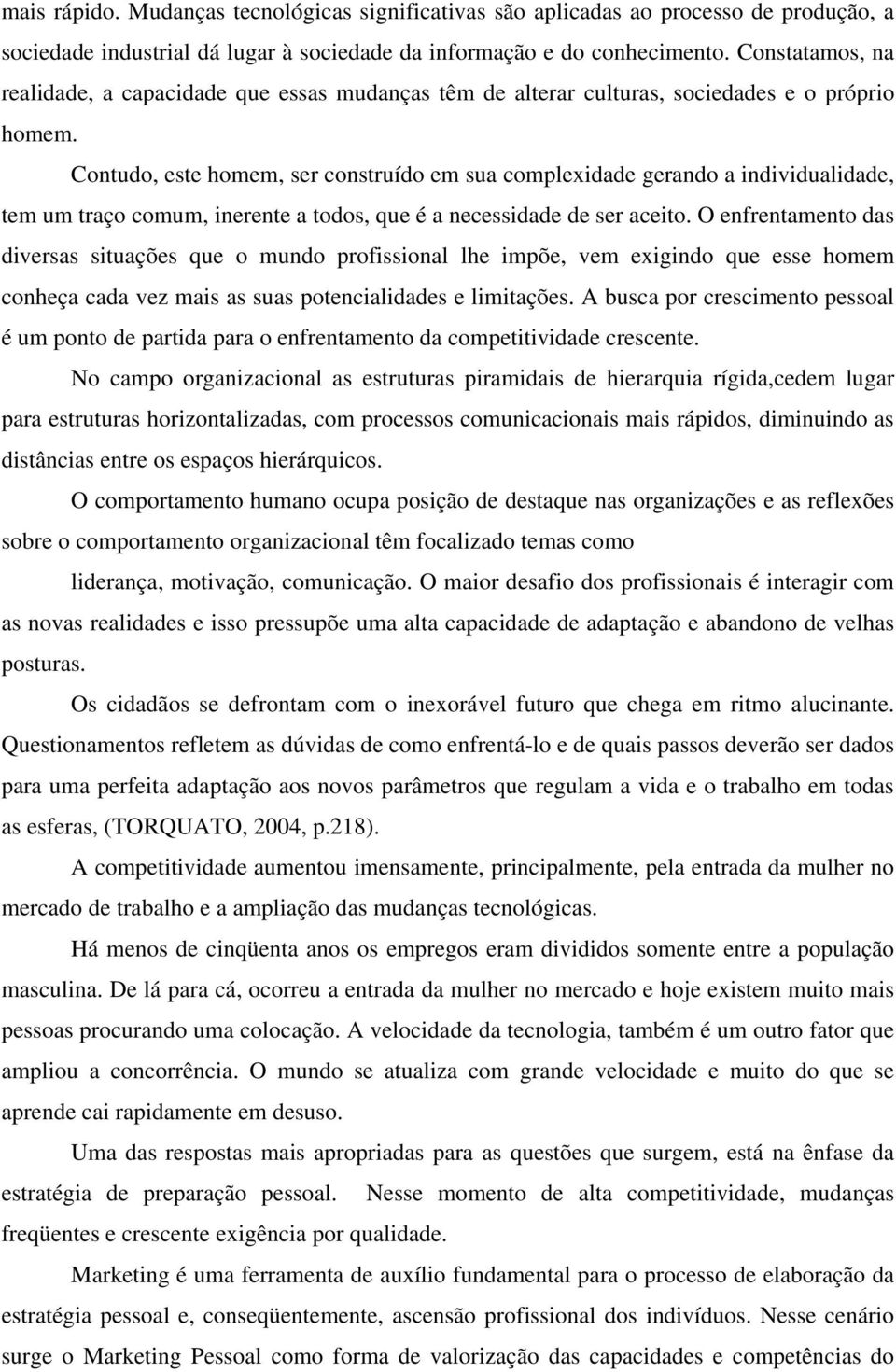 Contudo, este homem, ser construído em sua complexidade gerando a individualidade, tem um traço comum, inerente a todos, que é a necessidade de ser aceito.