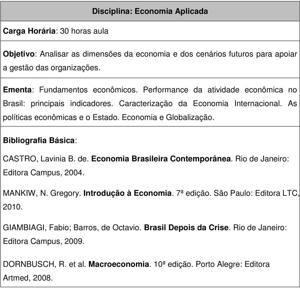 CASTRO, Lavinia B. de. Economia Brasileira Contemporânea. Rio de Janeiro: Editora Campus, 2004. MANKIW, N. Gregory. Introdução à Economia. 7ª edição.