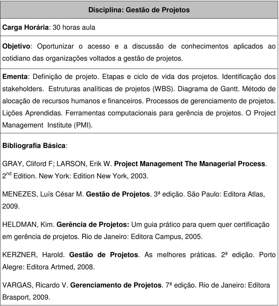 Processos de gerenciamento de projetos. Lições Aprendidas. Ferramentas computacionais para gerência de projetos. O Project Management Institute (PMI). GRAY, Cliford F; LARSON, Erik W.