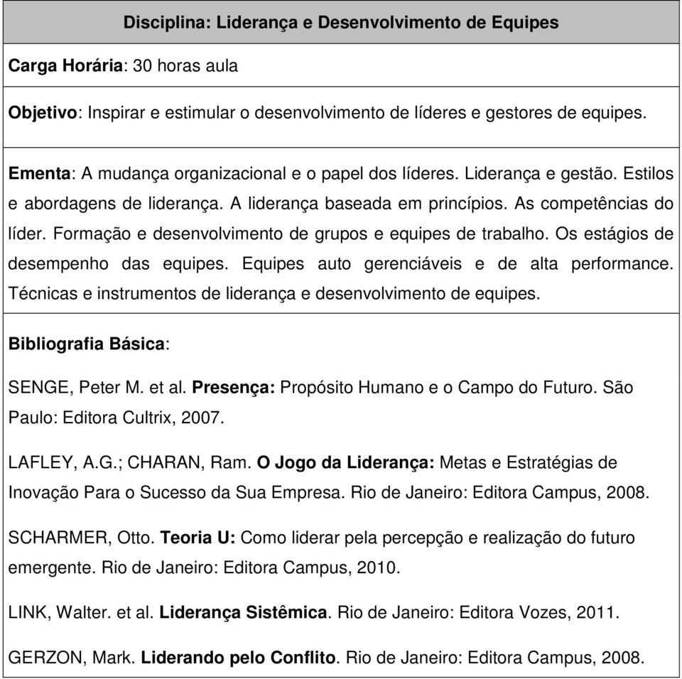 Os estágios de desempenho das equipes. Equipes auto gerenciáveis e de alta performance. Técnicas e instrumentos de liderança e desenvolvimento de equipes. SENGE, Peter M. et al.