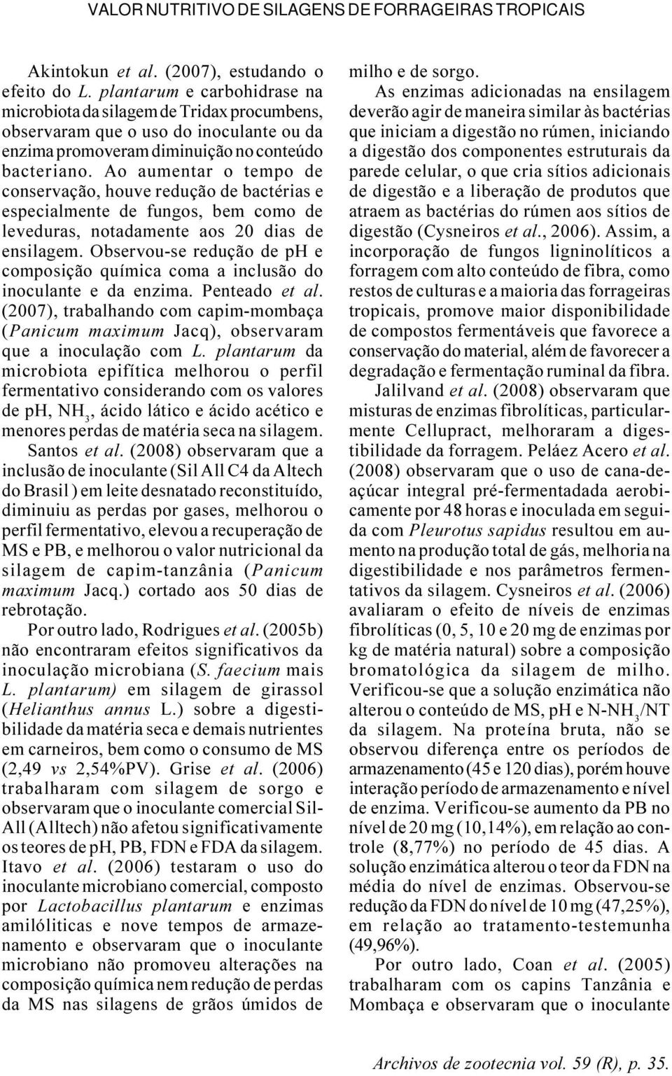 Ao aumentar o tempo de conservação, houve redução de bactérias e especialmente de fungos, bem como de leveduras, notadamente aos 20 dias de ensilagem.