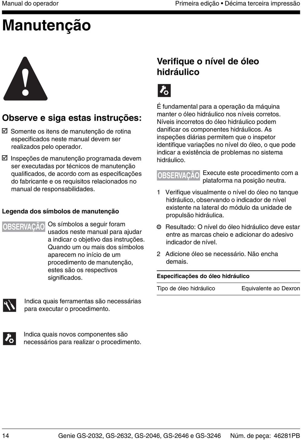 Inspeções de manutenção programada devem ser executadas por técnicos de manutenção qualificados, de acordo com as especificações do fabricante e os requisitos relacionados no manual de